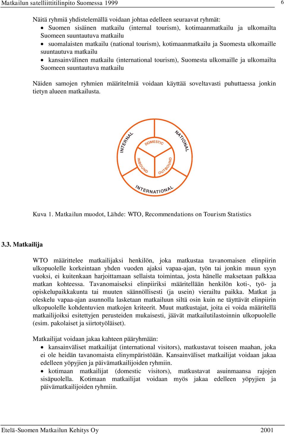 samojen ryhmien määritelmiä voidaan käyttää soveltavasti puhuttaessa jonkin tietyn alueen matkailusta. Kuva 1. Matkailun muodot, Lähde: WTO, Recommendations on Tourism Statistics 3.