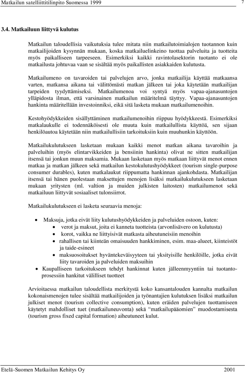 tuotteita myös paikalliseen tarpeeseen. Esimerkiksi kaikki ravintolasektorin tuotanto ei ole matkailusta johtuvaa vaan se sisältää myös paikallisten asiakkaiden kulutusta.