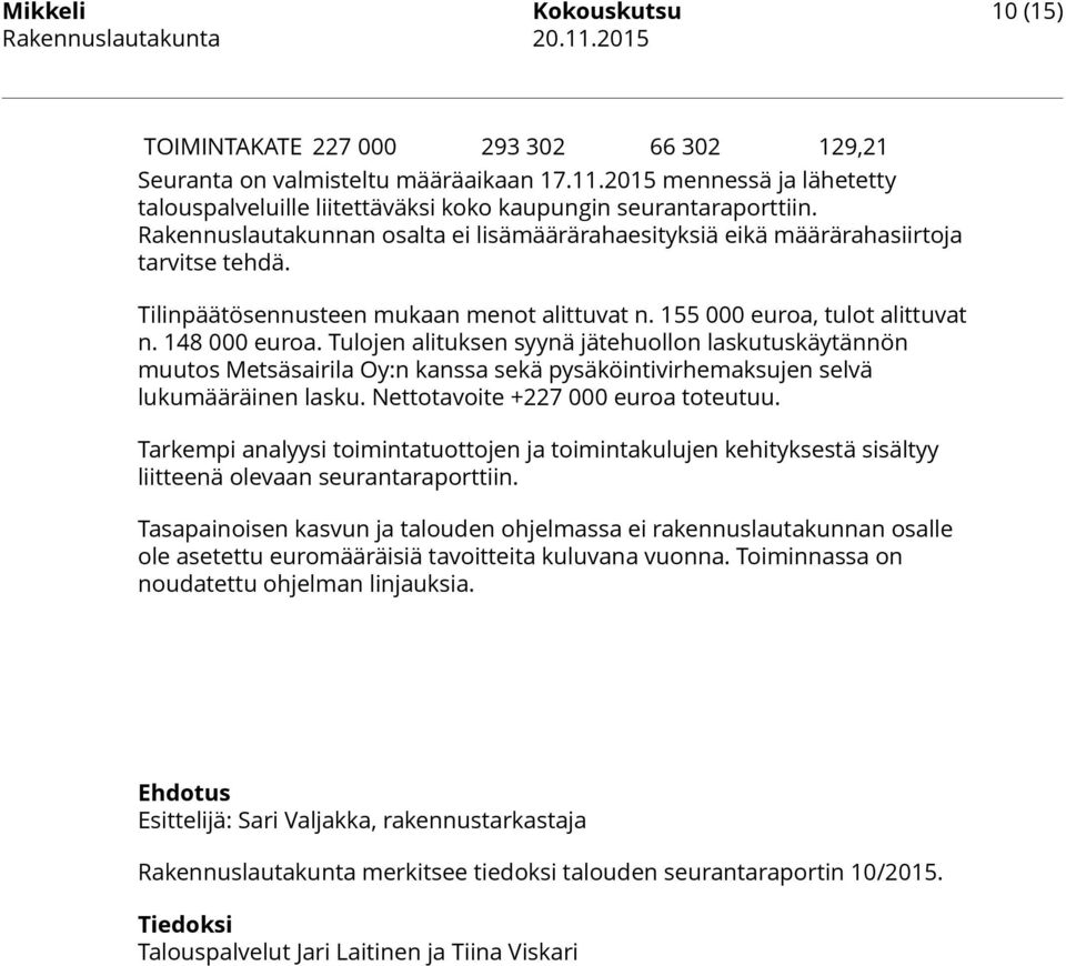 Tilinpäätösennusteen mukaan menot alittuvat n. 155 000 euroa, tulot alittuvat n. 148 000 euroa.