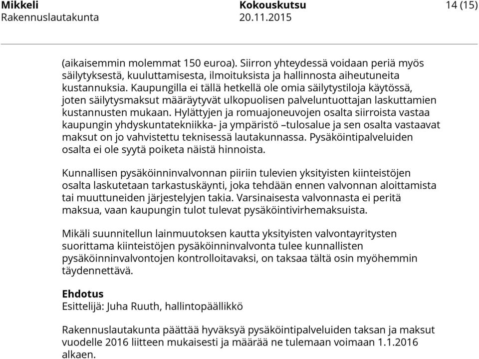 Hylättyjen ja romuajoneuvojen osalta siirroista vastaa kaupungin yhdyskuntatekniikka- ja ympäristö tulosalue ja sen osalta vastaavat maksut on jo vahvistettu teknisessä lautakunnassa.