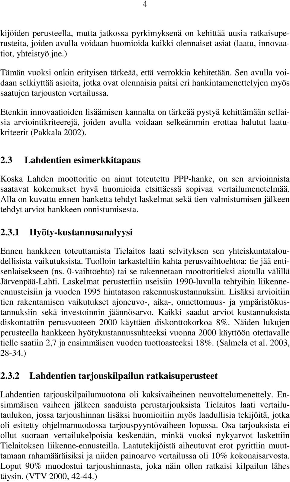 Etenkin innovaatioiden lisäämisen kannalta on tärkeää pystyä kehittämään sellaisia arviointikriteerejä, joiden avulla voidaan selkeämmin erottaa halutut laatukriteerit (Pakkala 20