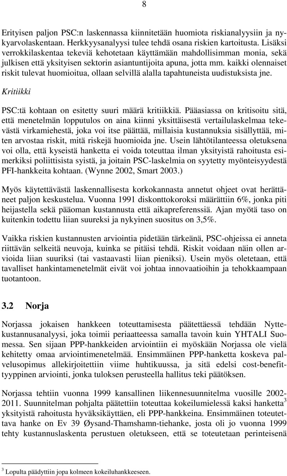 kaikki olennaiset riskit tulevat huomioitua, ollaan selvillä alalla tapahtuneista uudistuksista jne. Kritiikki PSC:tä kohtaan on esitetty suuri määrä kritiikkiä.