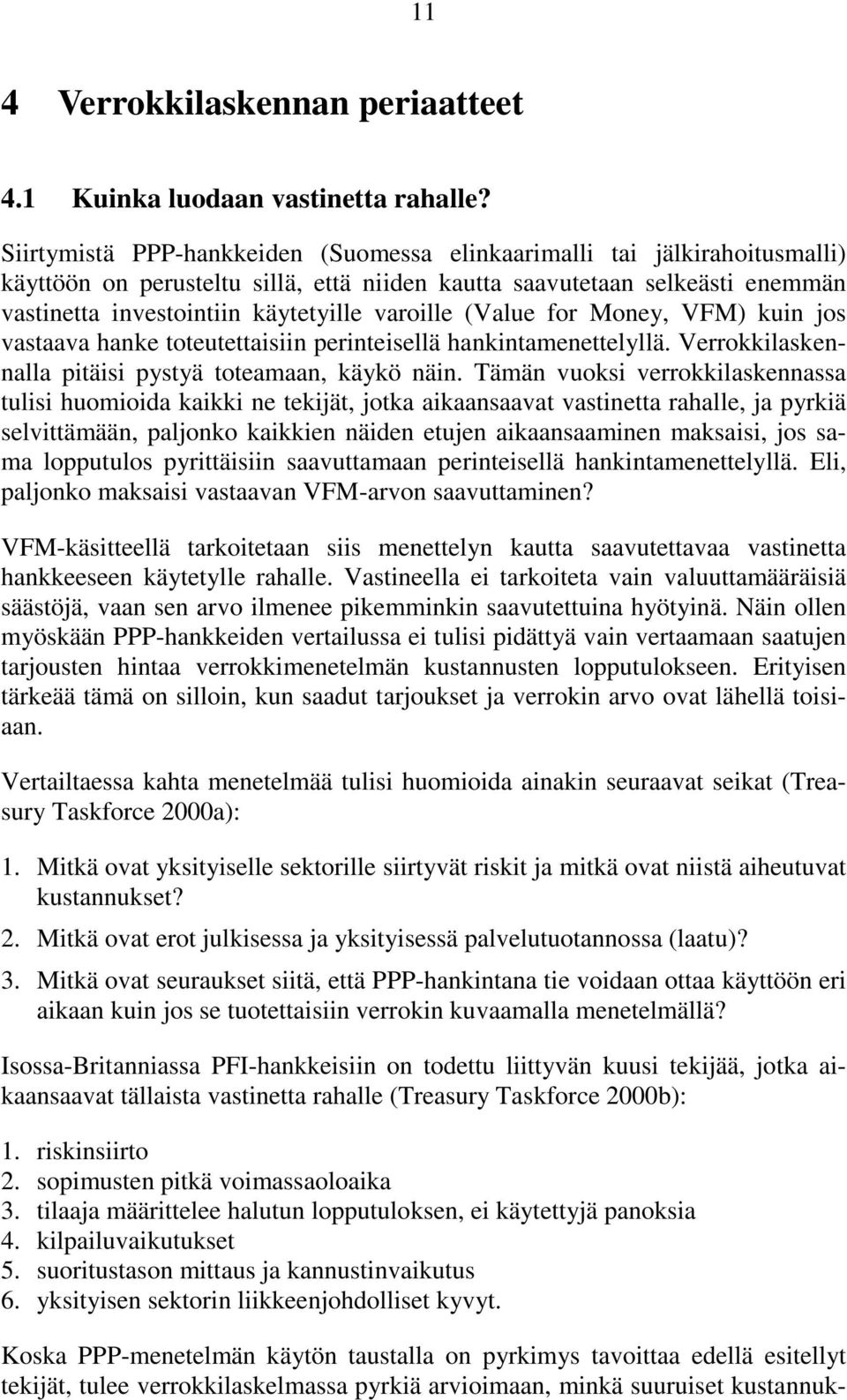 varoille (Value for Money, VFM) kuin jos vastaava hanke toteutettaisiin perinteisellä hankintamenettelyllä. Verrokkilaskennalla pitäisi pystyä toteamaan, käykö näin.