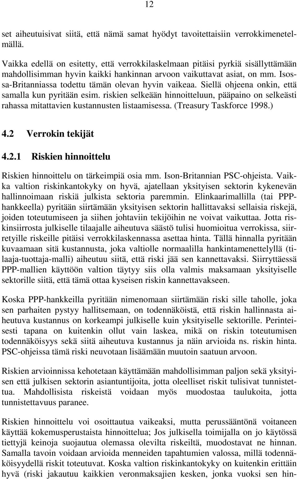 Isossa-Britanniassa todettu tämän olevan hyvin vaikeaa. Siellä ohjeena onkin, että samalla kun pyritään esim.