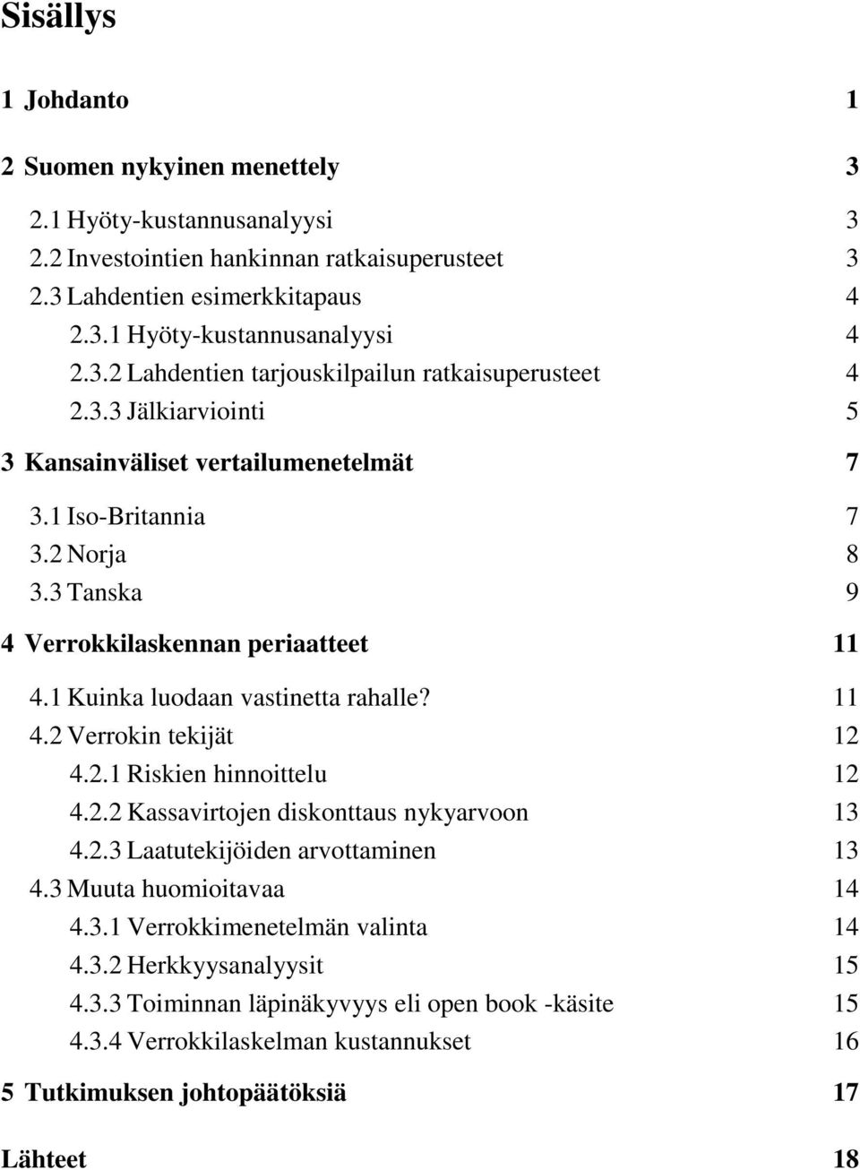 2.1 Riskien hinnoittelu 12 4.2.2 Kassavirtojen diskonttaus nykyarvoon 13 4.2.3 Laatutekijöiden arvottaminen 13 4.3 Muuta huomioitavaa 14 4.3.1 Verrokkimenetelmän valinta 14 4.3.2 Herkkyysanalyysit 15 4.