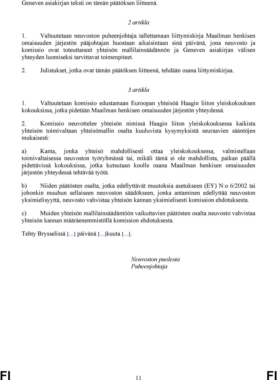 yhteisön mallilainsäädännön ja Geneven asiakirjan välisen yhteyden luomiseksi tarvittavat toimenpiteet. 2. Julistukset, jotka ovat tämän päätöksen liitteenä, tehdään osana liittymiskirjaa.