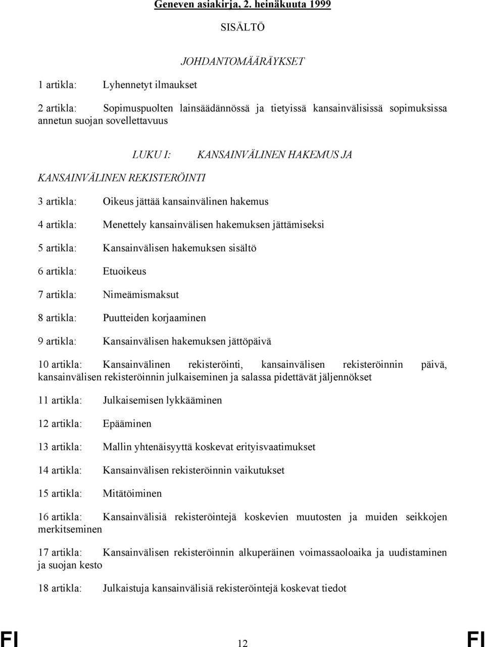 KANSAINVÄLINEN HAKEMUS JA KANSAINVÄLINEN REKISTERÖINTI 3 artikla: Oikeus jättää kansainvälinen hakemus 4 artikla: Menettely kansainvälisen hakemuksen jättämiseksi 5 artikla: Kansainvälisen hakemuksen