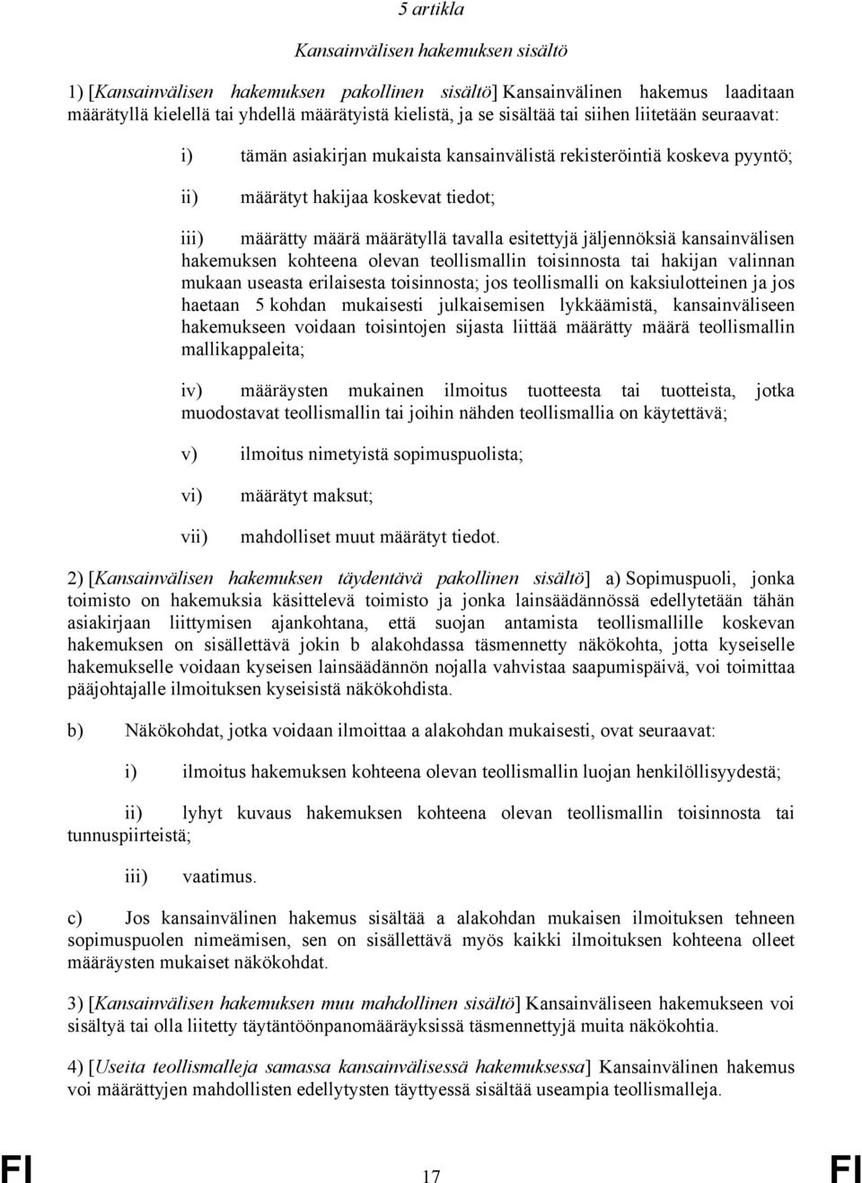 jäljennöksiä kansainvälisen hakemuksen kohteena olevan teollismallin toisinnosta tai hakijan valinnan mukaan useasta erilaisesta toisinnosta; jos teollismalli on kaksiulotteinen ja jos haetaan 5