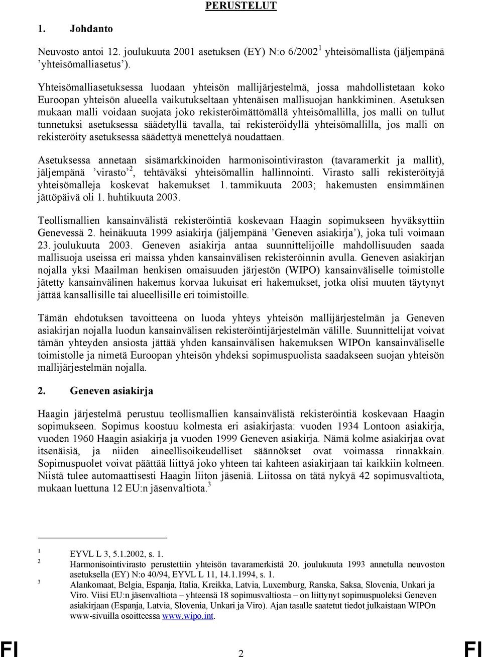 Asetuksen mukaan malli voidaan suojata joko rekisteröimättömällä yhteisömallilla, jos malli on tullut tunnetuksi asetuksessa säädetyllä tavalla, tai rekisteröidyllä yhteisömallilla, jos malli on