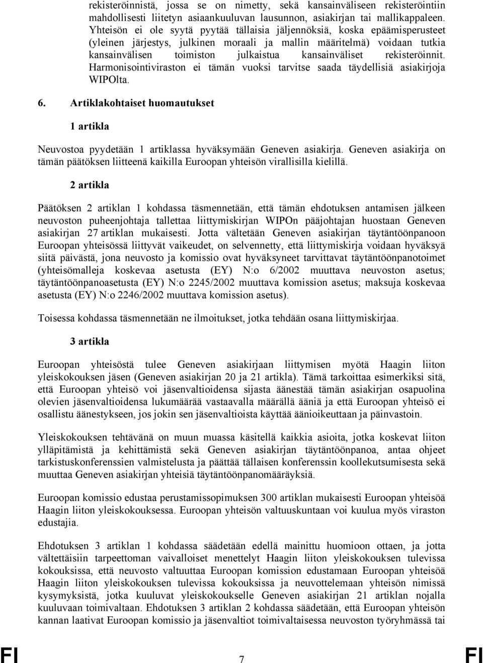 kansainväliset rekisteröinnit. Harmonisointiviraston ei tämän vuoksi tarvitse saada täydellisiä asiakirjoja WIPOlta. 6.