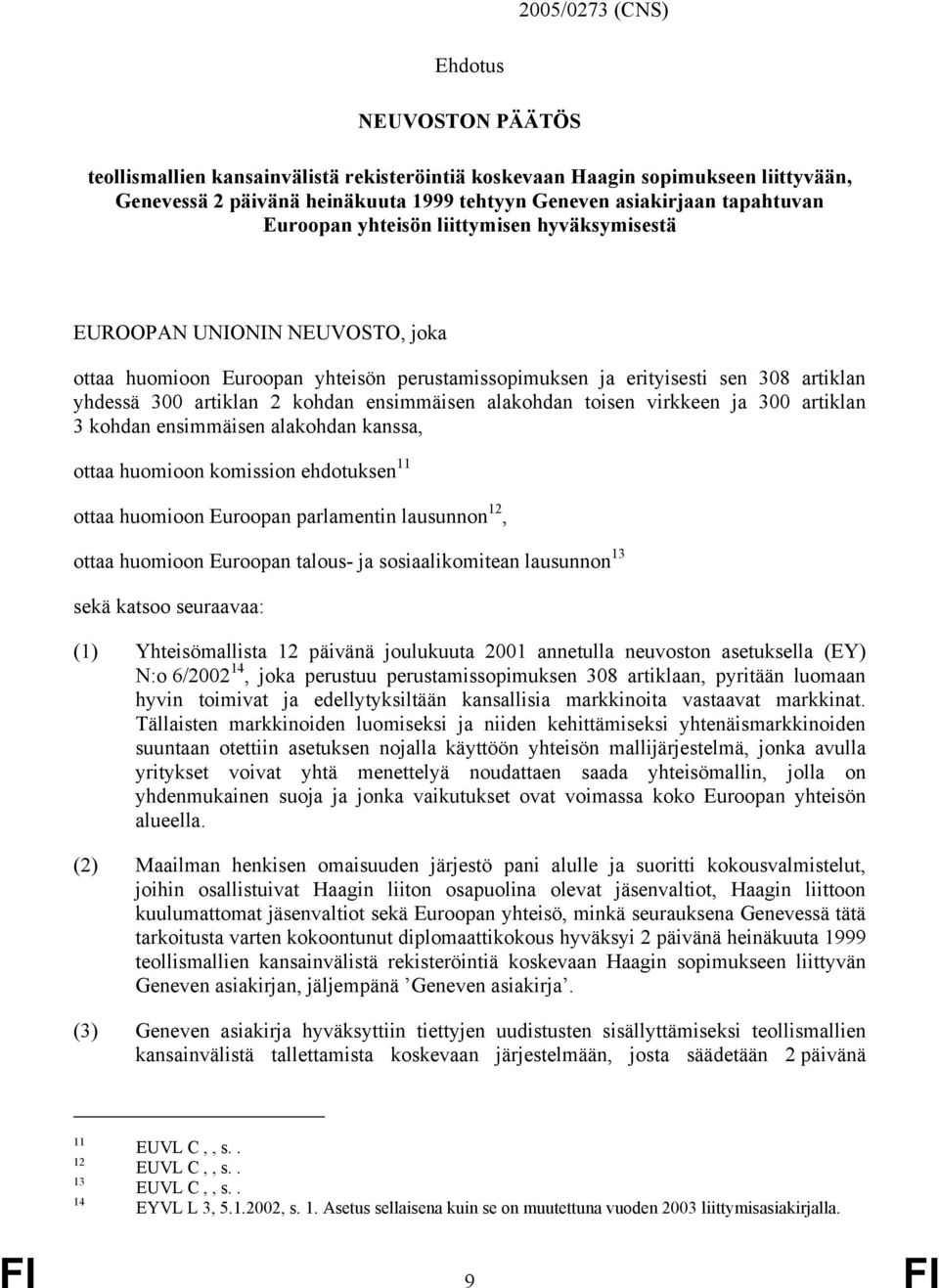 kohdan ensimmäisen alakohdan toisen virkkeen ja 300 artiklan 3 kohdan ensimmäisen alakohdan kanssa, ottaa huomioon komission ehdotuksen 11 ottaa huomioon Euroopan parlamentin lausunnon 12, ottaa