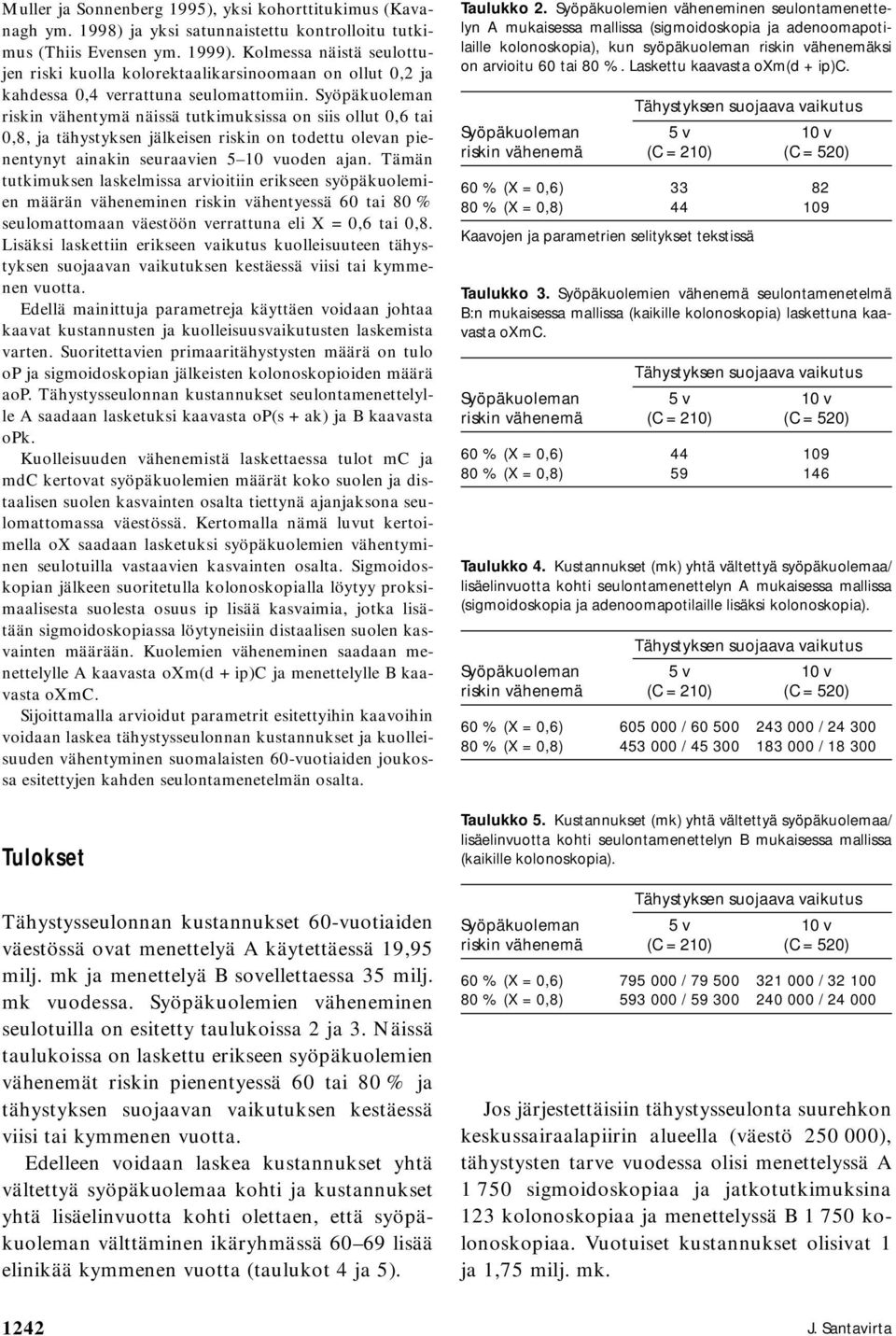 Syöpäkuoleman riskin vähentymä näissä tutkimuksissa on siis ollut 0,6 tai 0,8, ja tähystyksen jälkeisen riskin on todettu olevan pienentynyt ainakin seuraavien 5 10 vuoden ajan.