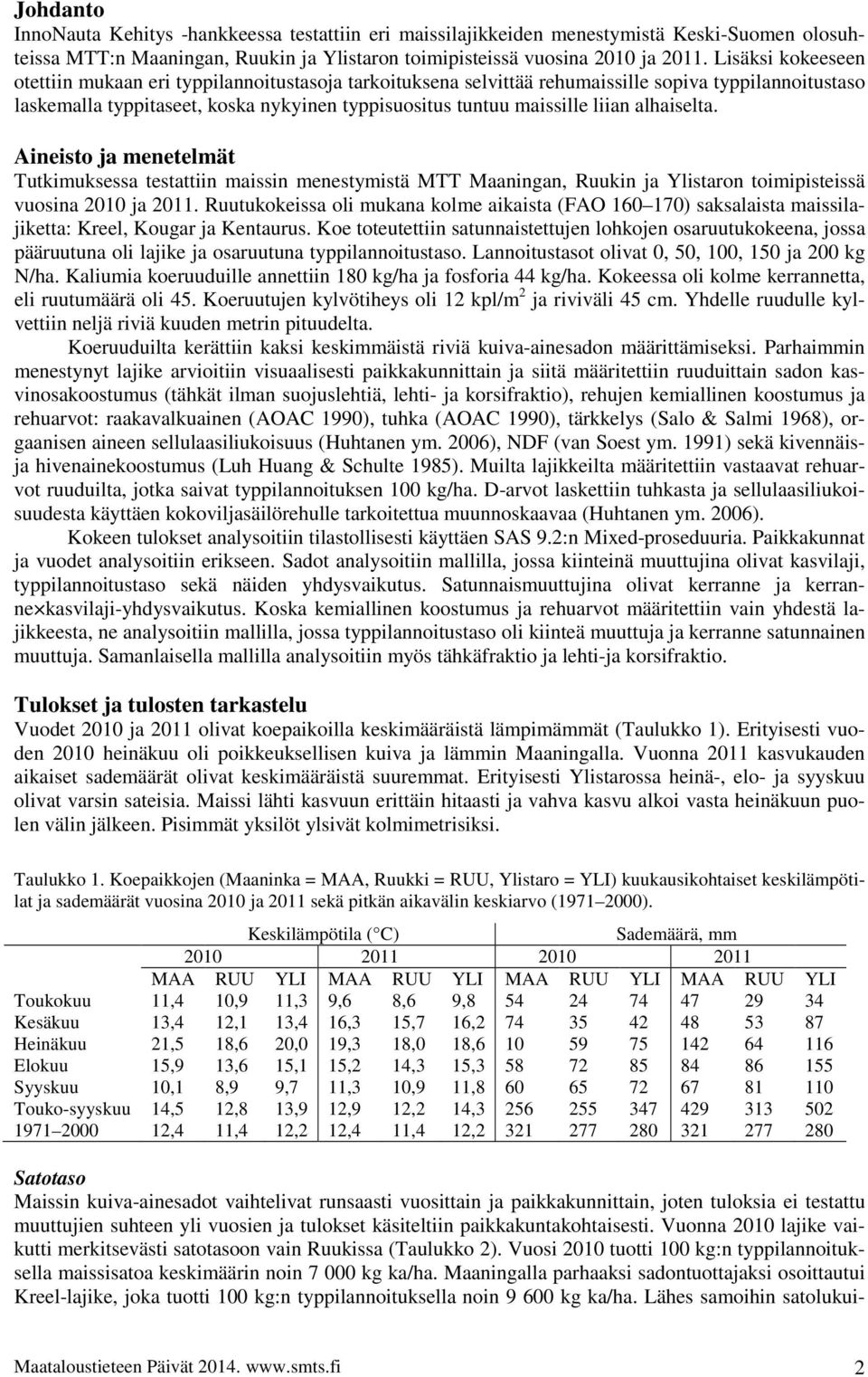 alhaiselta. Aineisto ja menetelmät Tutkimuksessa testattiin maissin menestymistä MTT Maaningan, Ruukin ja Ylistaron toimipisteissä vuosina 2010 ja 2011.