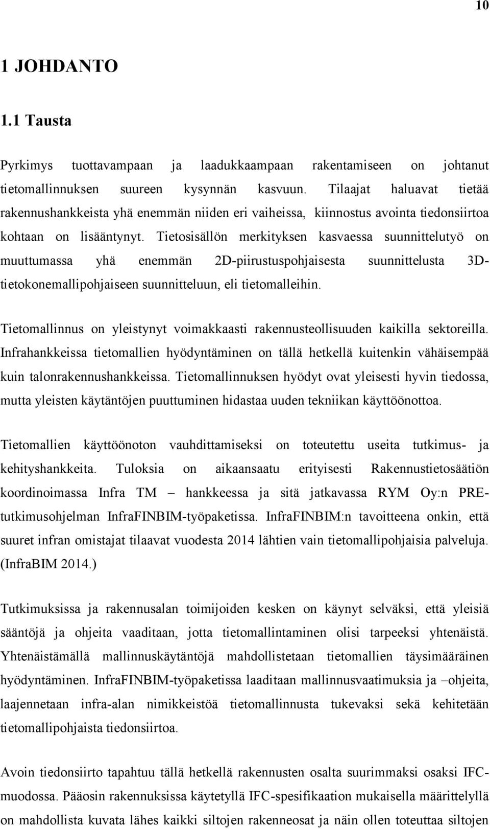 Tietosisällön merkityksen kasvaessa suunnittelutyö on muuttumassa yhä enemmän 2D-piirustuspohjaisesta suunnittelusta 3Dtietokonemallipohjaiseen suunnitteluun, eli tietomalleihin.