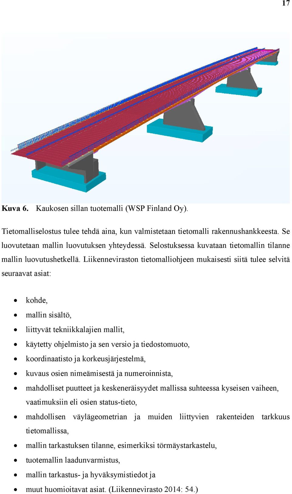 Liikenneviraston tietomalliohjeen mukaisesti siitä tulee selvitä seuraavat asiat: kohde, mallin sisältö, liittyvät tekniikkalajien mallit, käytetty ohjelmisto ja sen versio ja tiedostomuoto,