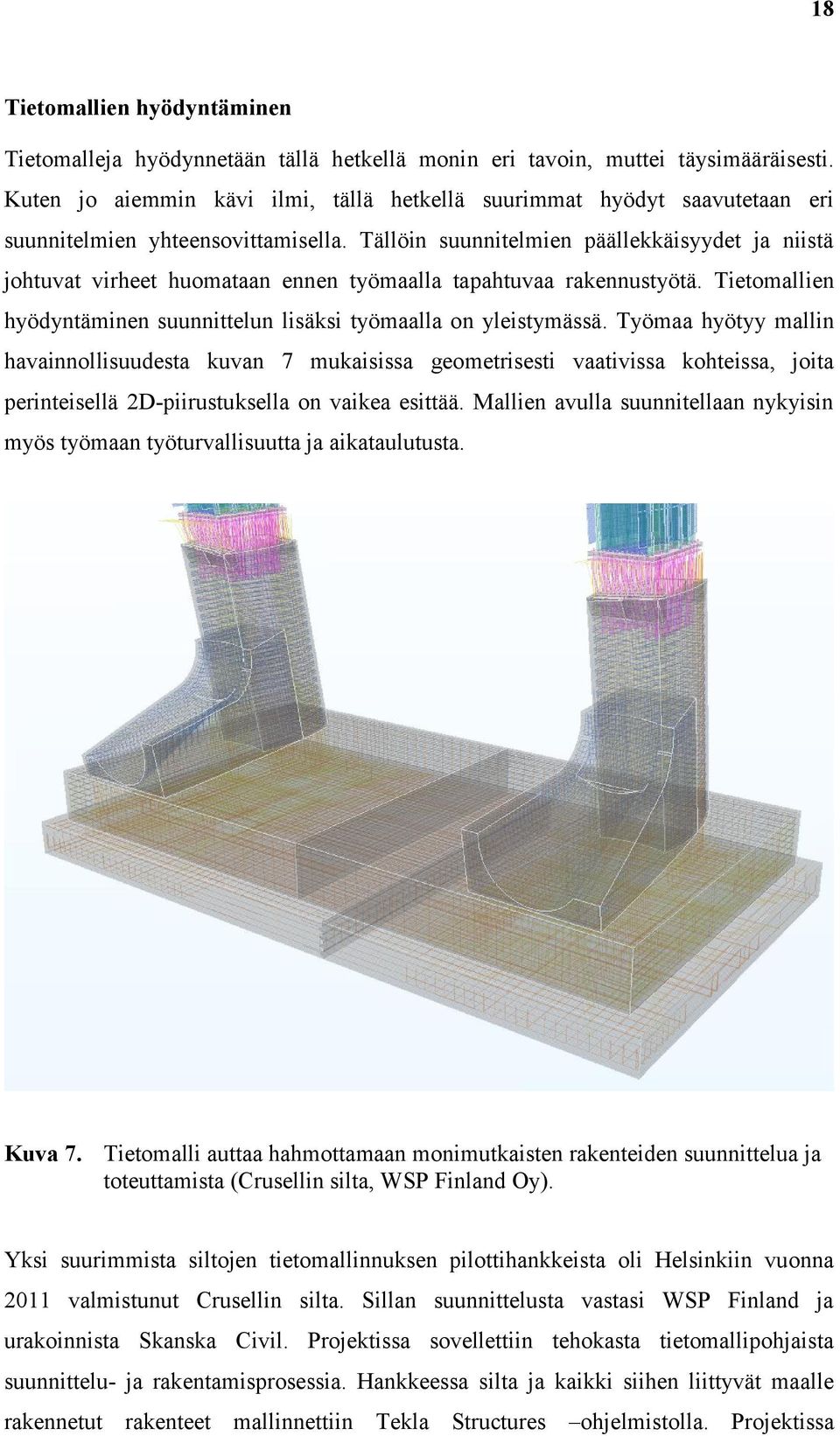 Tällöin suunnitelmien päällekkäisyydet ja niistä johtuvat virheet huomataan ennen työmaalla tapahtuvaa rakennustyötä. Tietomallien hyödyntäminen suunnittelun lisäksi työmaalla on yleistymässä.