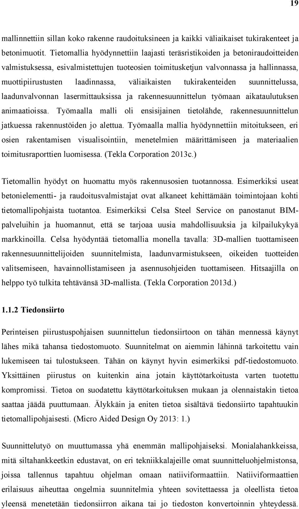 väliaikaisten tukirakenteiden suunnittelussa, laadunvalvonnan lasermittauksissa ja rakennesuunnittelun työmaan aikataulutuksen animaatioissa.