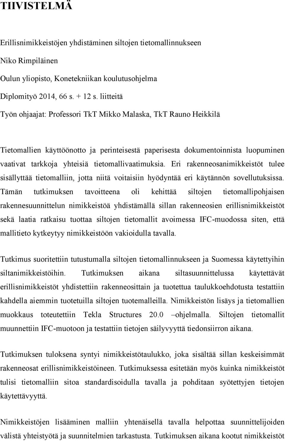 tietomallivaatimuksia. Eri rakenneosanimikkeistöt tulee sisällyttää tietomalliin, jotta niitä voitaisiin hyödyntää eri käytännön sovellutuksissa.