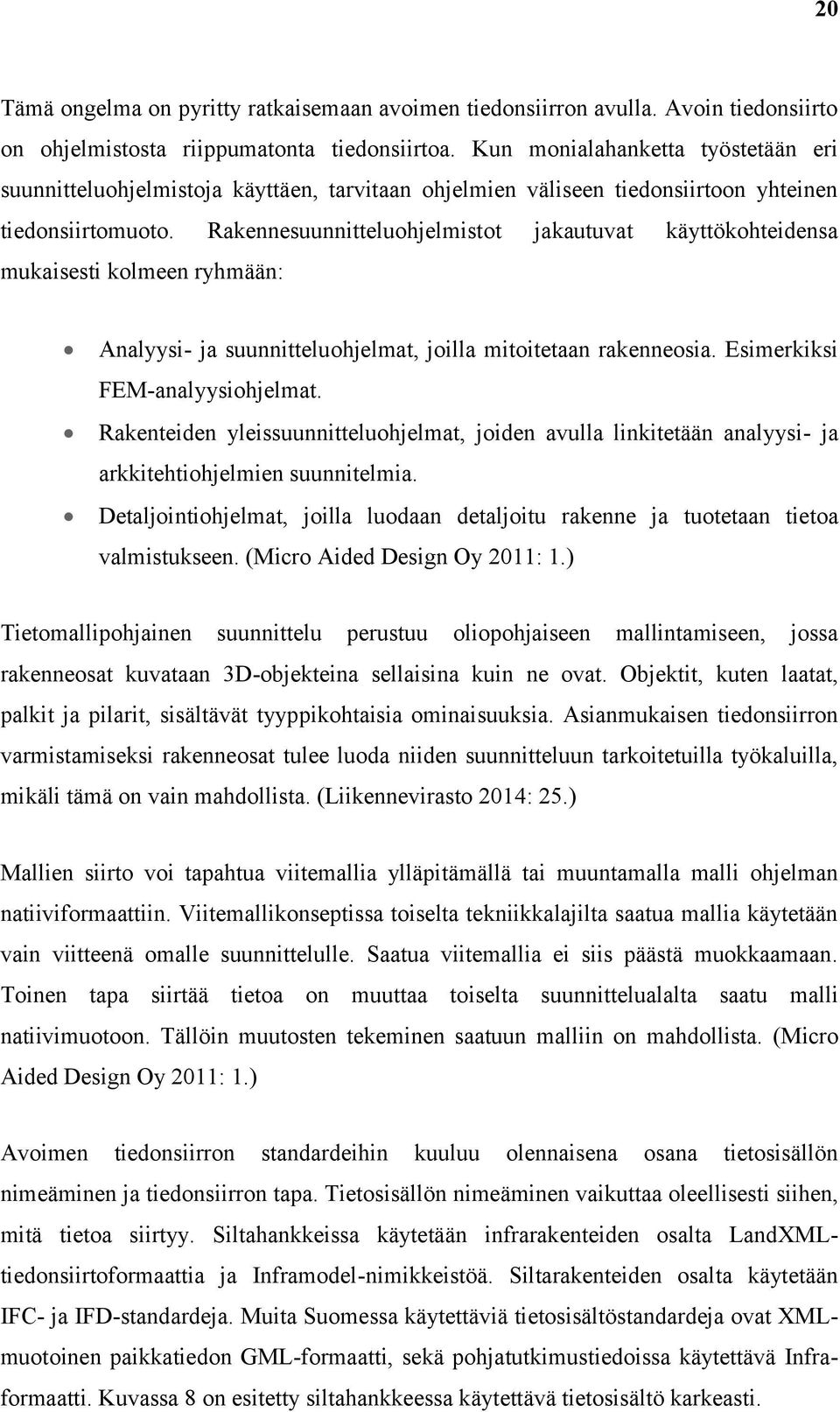 Rakennesuunnitteluohjelmistot jakautuvat käyttökohteidensa mukaisesti kolmeen ryhmään: Analyysi- ja suunnitteluohjelmat, joilla mitoitetaan rakenneosia. Esimerkiksi FEM-analyysiohjelmat.