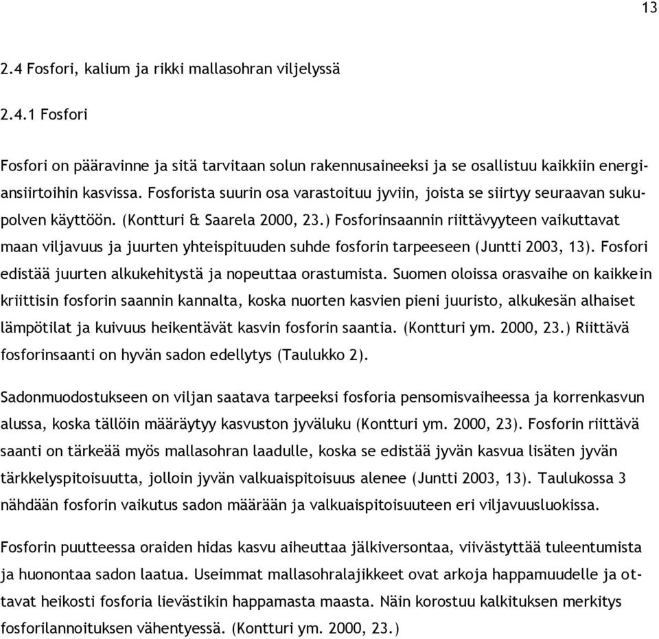 ) Fosforinsaannin riittävyyteen vaikuttavat maan viljavuus ja juurten yhteispituuden suhde fosforin tarpeeseen (Juntti 2003, 13). Fosfori edistää juurten alkukehitystä ja nopeuttaa orastumista.