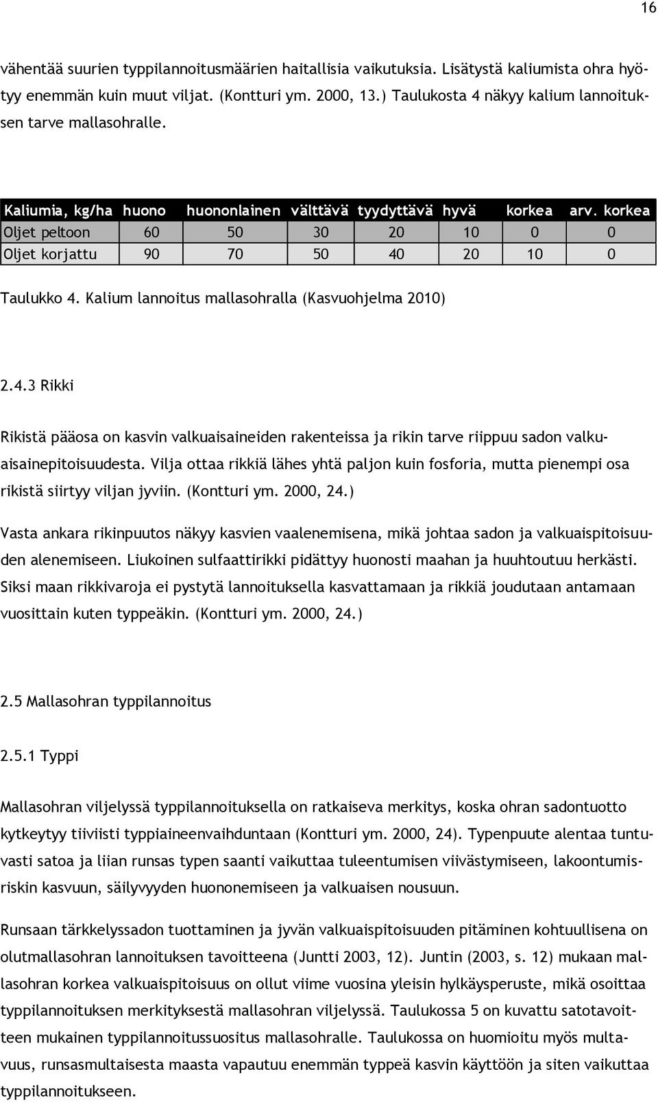 korkea Oljet peltoon 60 50 30 20 10 0 0 Oljet korjattu 90 70 50 40 20 10 0 Taulukko 4. Kalium lannoitus mallasohralla (Kasvuohjelma 2010) 2.4.3 Rikki Rikistä pääosa on kasvin valkuaisaineiden rakenteissa ja rikin tarve riippuu sadon valkuaisainepitoisuudesta.