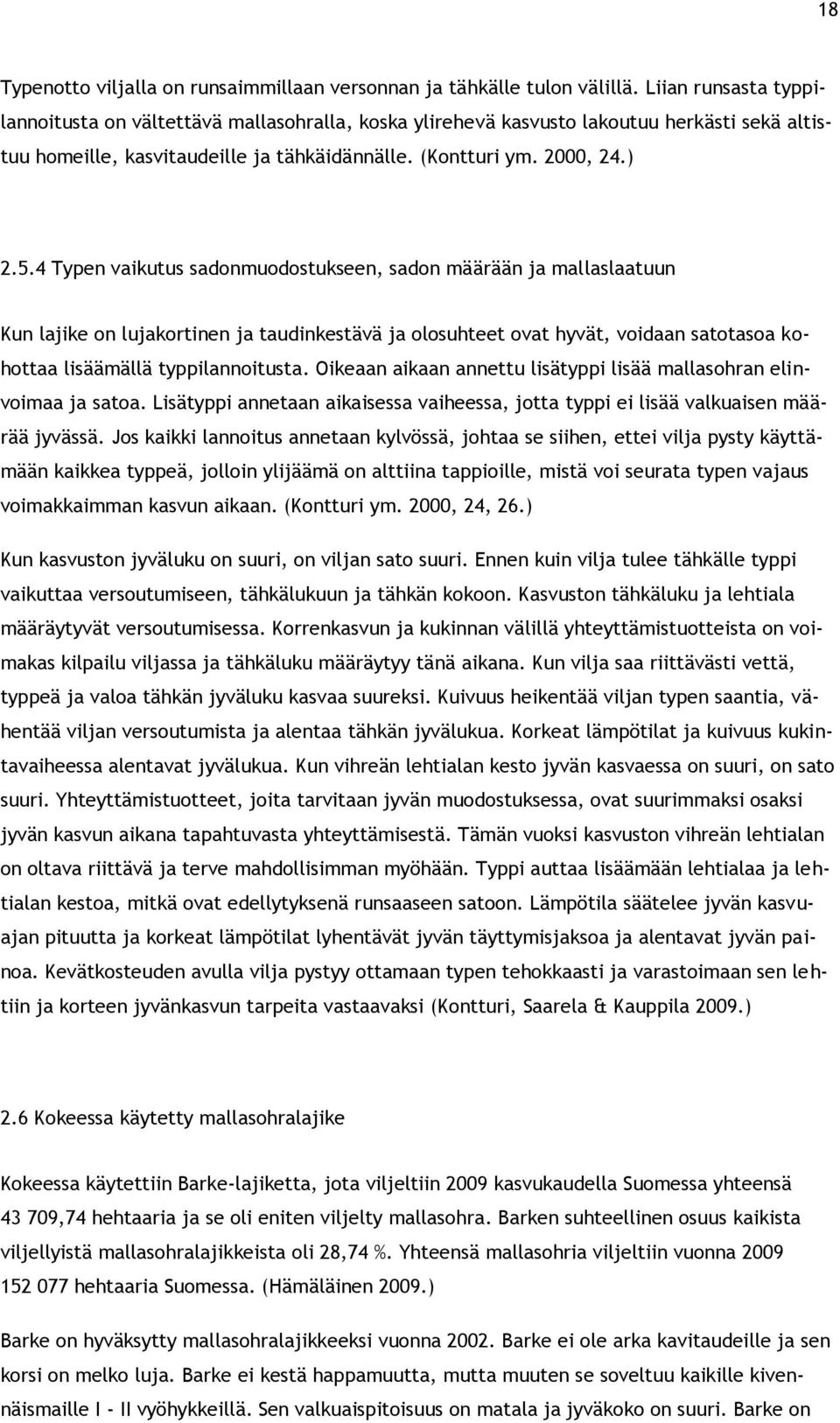 4 Typen vaikutus sadonmuodostukseen, sadon määrään ja mallaslaatuun Kun lajike on lujakortinen ja taudinkestävä ja olosuhteet ovat hyvät, voidaan satotasoa kohottaa lisäämällä typpilannoitusta.