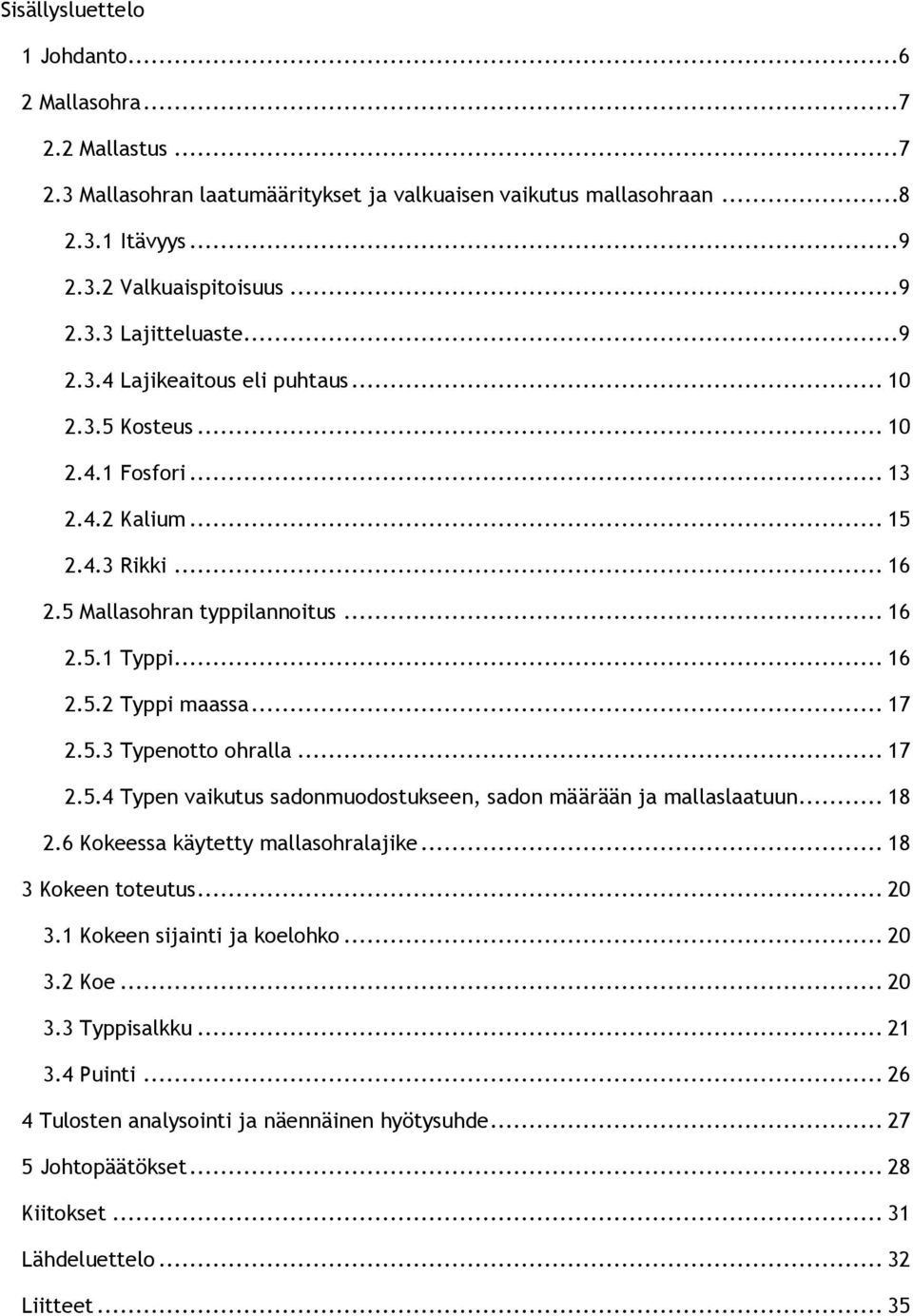 5.3 Typenotto ohralla... 17 2.5.4 Typen vaikutus sadonmuodostukseen, sadon määrään ja mallaslaatuun... 18 2.6 Kokeessa käytetty mallasohralajike... 18 3 Kokeen toteutus... 20 3.