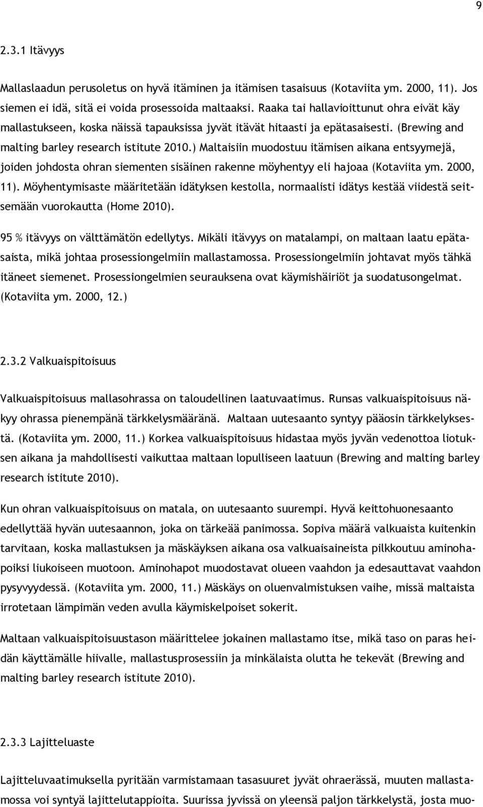 ) Maltaisiin muodostuu itämisen aikana entsyymejä, joiden johdosta ohran siementen sisäinen rakenne möyhentyy eli hajoaa (Kotaviita ym. 2000, 11).