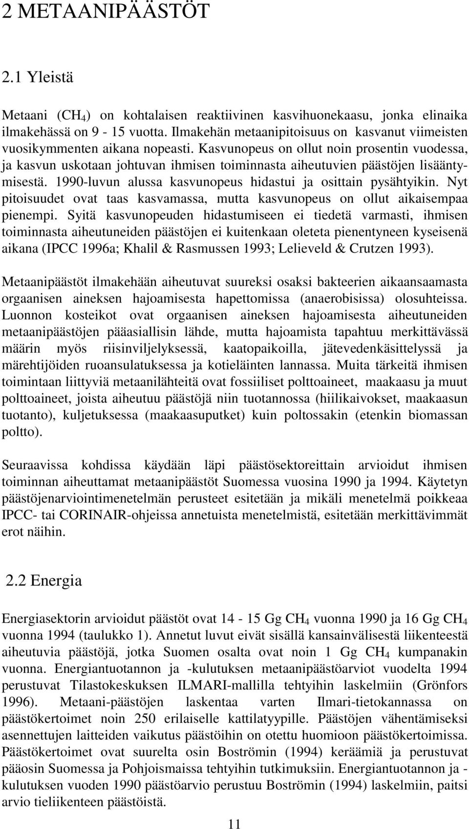 Kasvunopeus on ollut noin prosentin vuodessa, ja kasvun uskotaan johtuvan ihmisen toiminnasta aiheutuvien päästöjen lisääntymisestä. 1990-luvun alussa kasvunopeus hidastui ja osittain pysähtyikin.