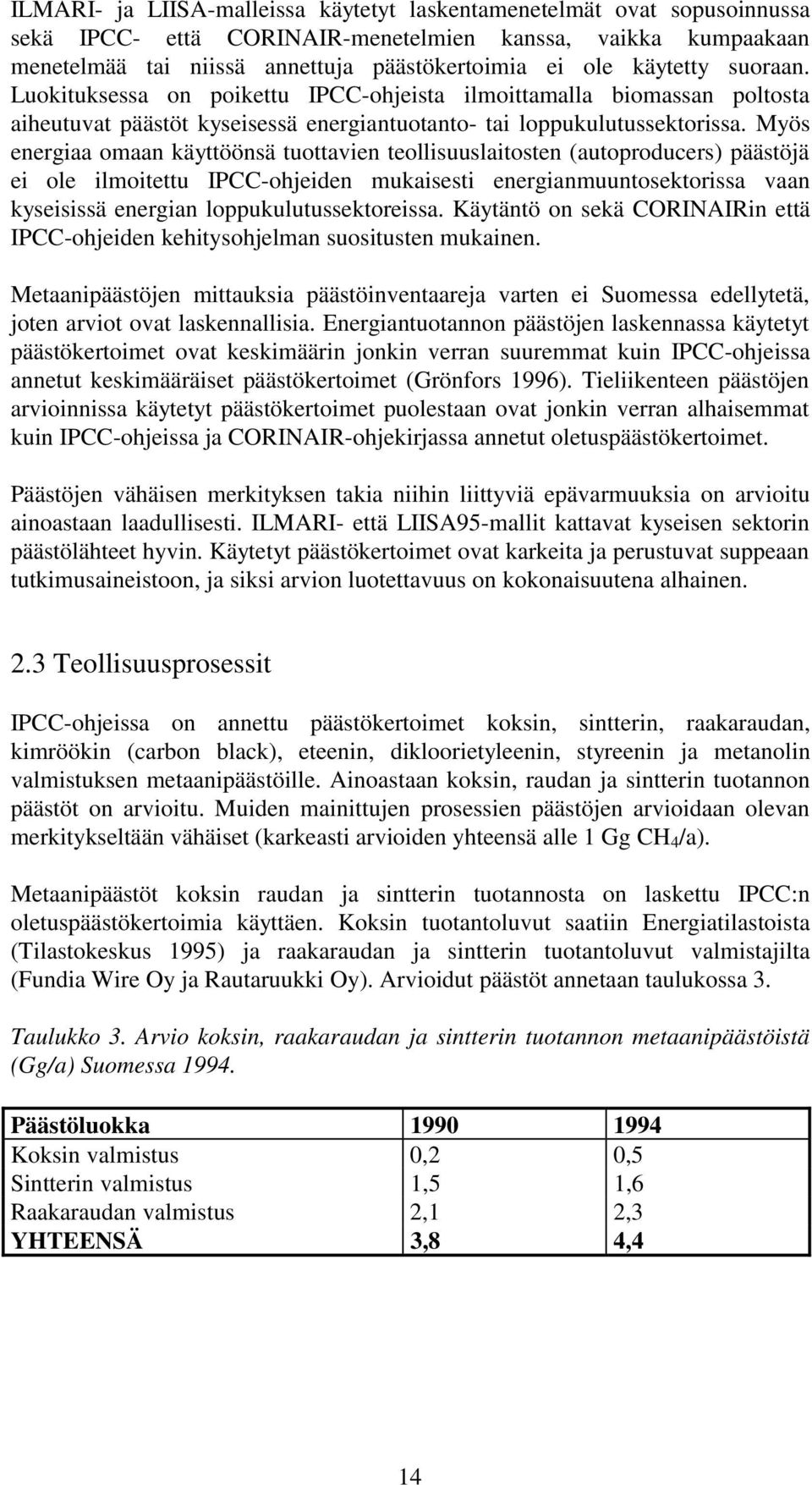 Myös energiaa omaan käyttöönsä tuottavien teollisuuslaitosten (autoproducers) päästöjä ei ole ilmoitettu IPCC-ohjeiden mukaisesti energianmuuntosektorissa vaan kyseisissä energian