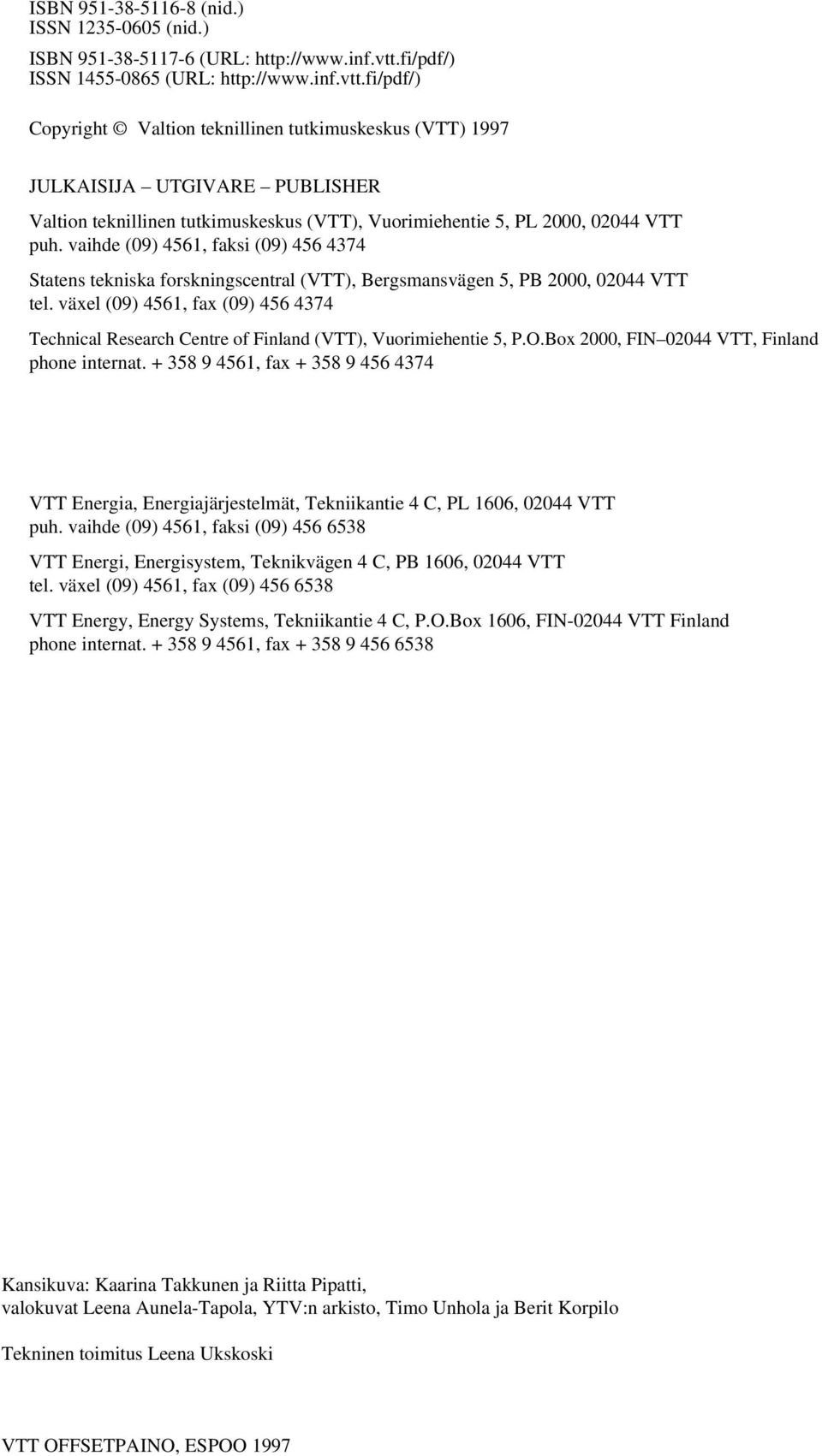 fi/pdf/) Copyright Valtion teknillinen tutkimuskeskus (VTT) 1997 JULKAISIJA UTGIVARE PUBLISHER Valtion teknillinen tutkimuskeskus (VTT), Vuorimiehentie 5, PL 2000, 02044 VTT puh.