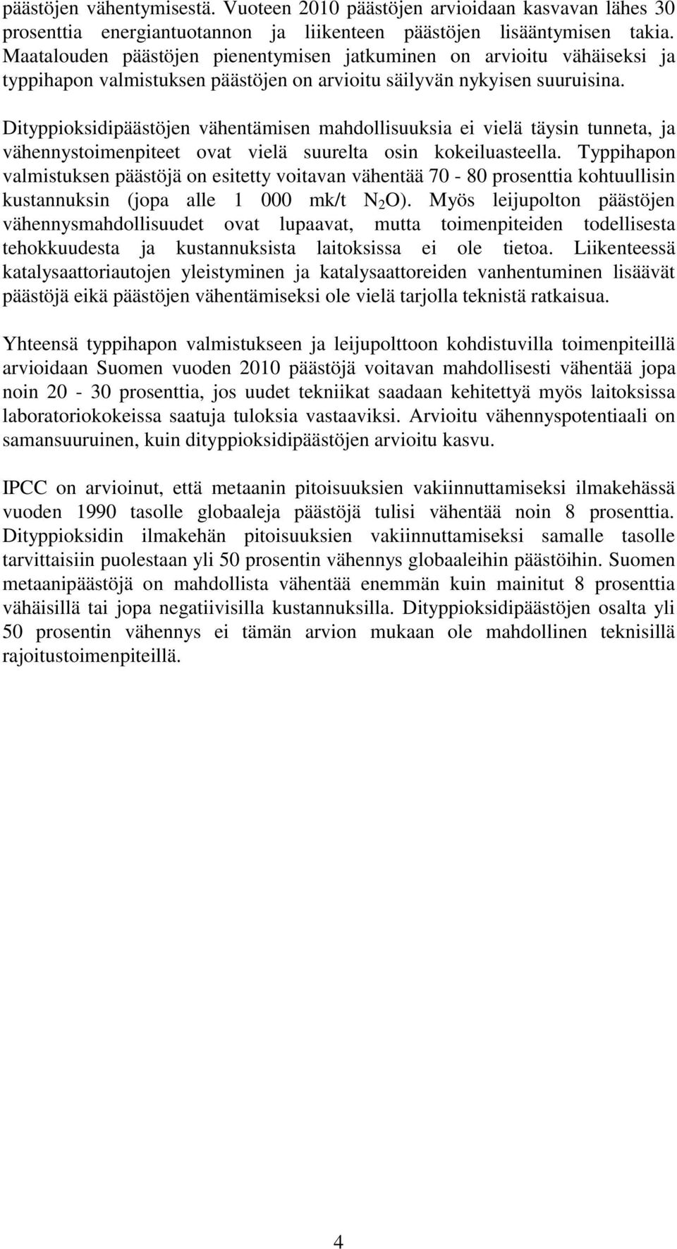 Dityppioksidipäästöjen vähentämisen mahdollisuuksia ei vielä täysin tunneta, ja vähennystoimenpiteet ovat vielä suurelta osin kokeiluasteella.