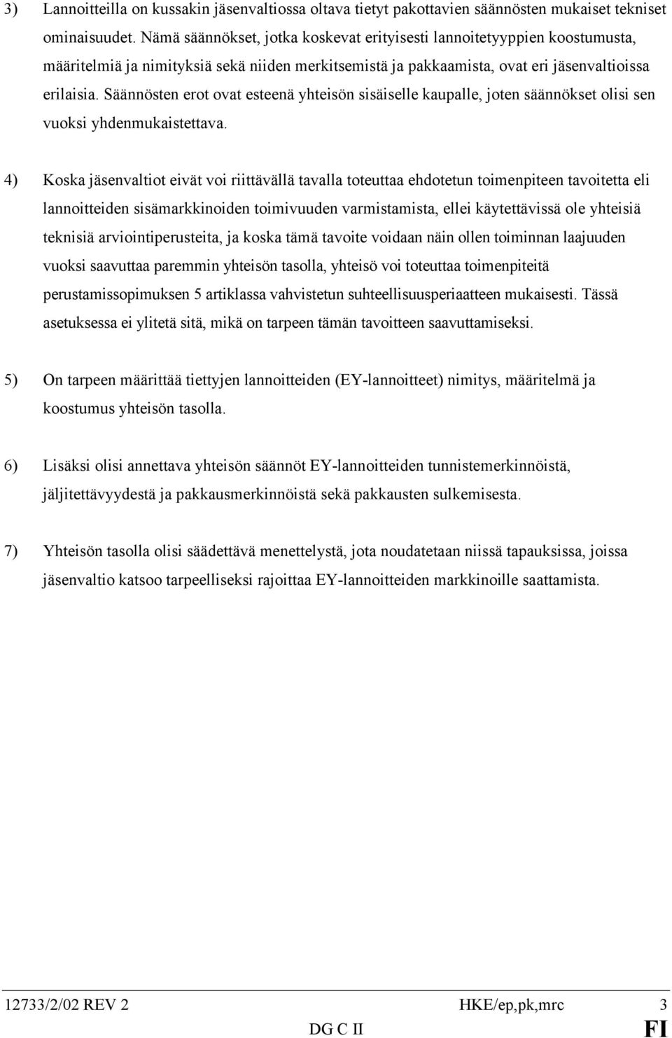 Säännösten erot ovat esteenä yhteisön sisäiselle kaupalle, joten säännökset olisi sen vuoksi yhdenmukaistettava.