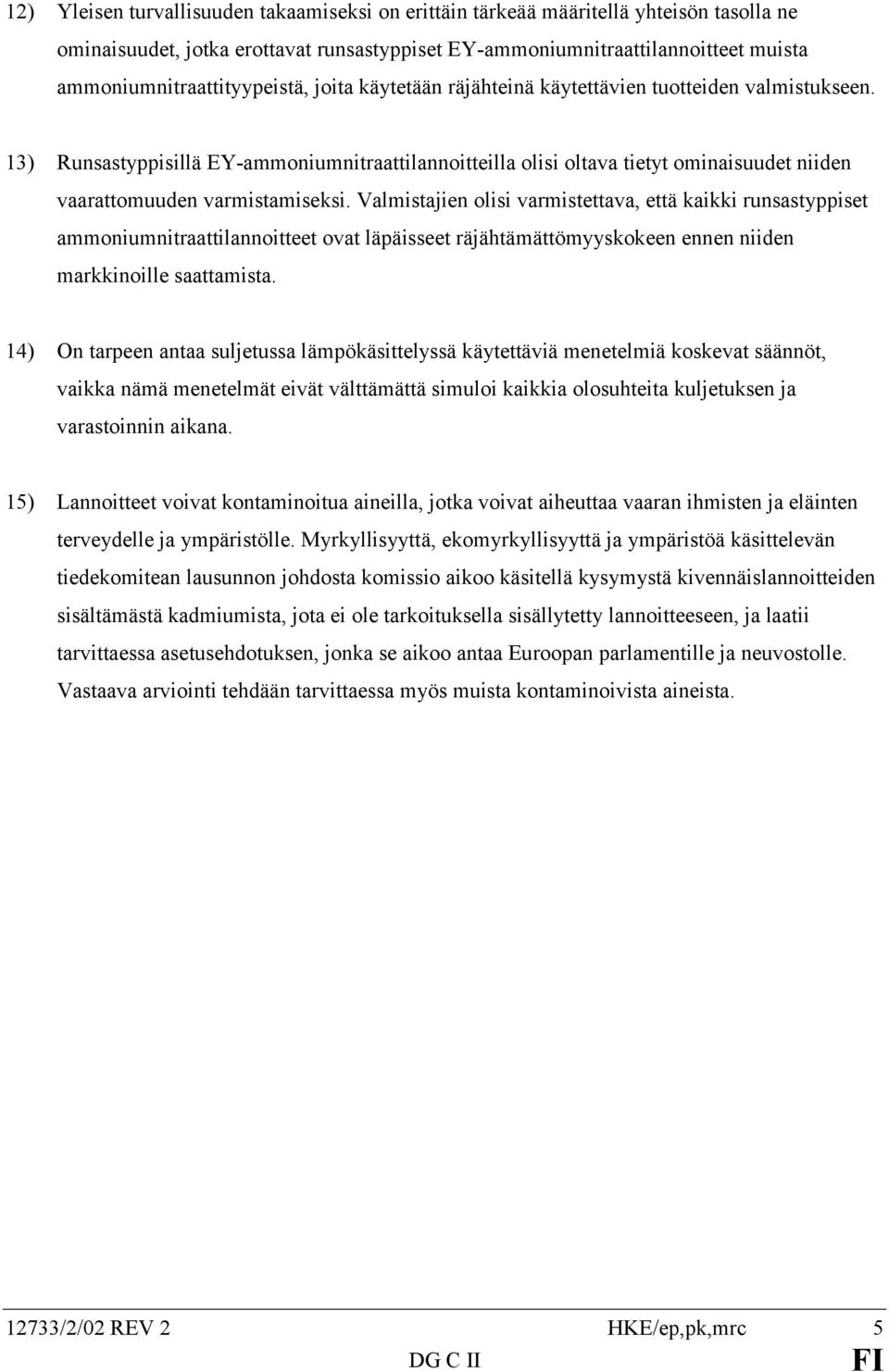 13) Runsastyppisillä EY-ammoniumnitraattilannoitteilla olisi oltava tietyt ominaisuudet niiden vaarattomuuden varmistamiseksi.