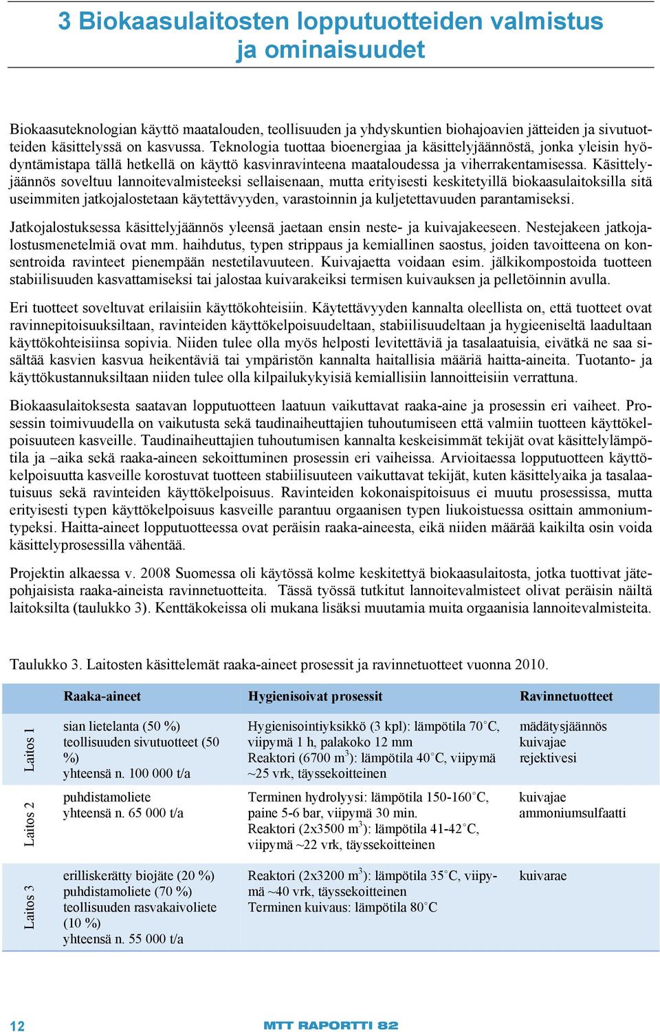 Käsittelyjäännös soveltuu lannoitevalmisteeksi sellaisenaan, mutta erityisesti keskitetyillä biokaasulaitoksilla sitä useimmiten jatkojalostetaan käytettävyyden, varastoinnin ja kuljetettavuuden