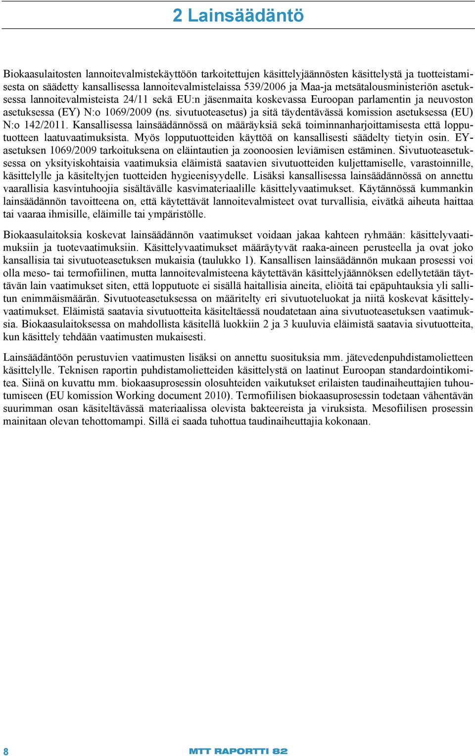 sivutuoteasetus) ja sitä täydentävässä komission asetuksessa (EU) N:o 142/2011. Kansallisessa lainsäädännössä on määräyksiä sekä toiminnanharjoittamisesta että lopputuotteen laatuvaatimuksista.