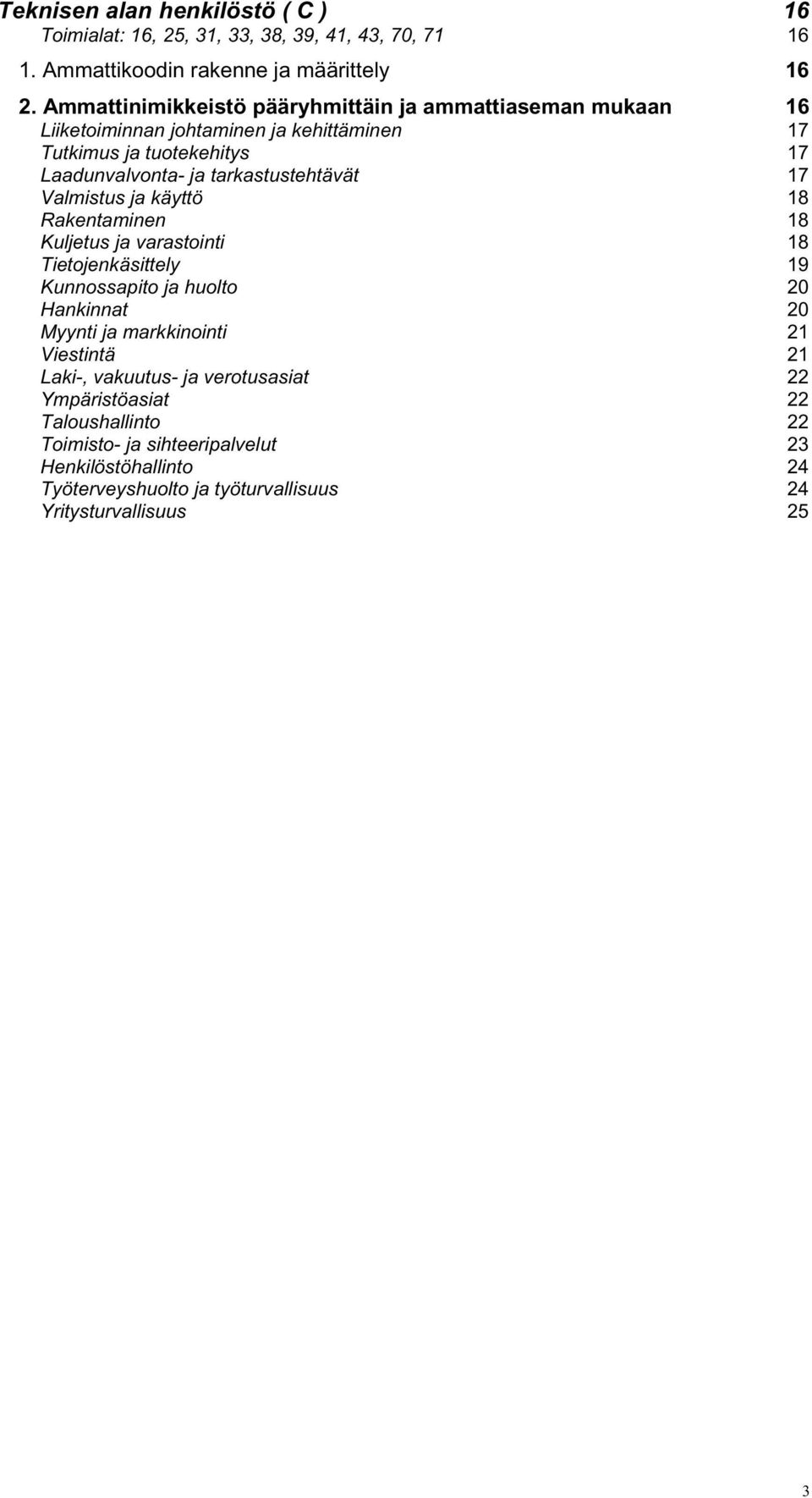 tarkastustehtävät 17 Valmistus ja käyttö 18 Rakentaminen 18 Kuljetus ja varastointi 18 Tietojenkäsittely 19 Kunnossapito ja huolto 20 Hankinnat 20 Myynti ja