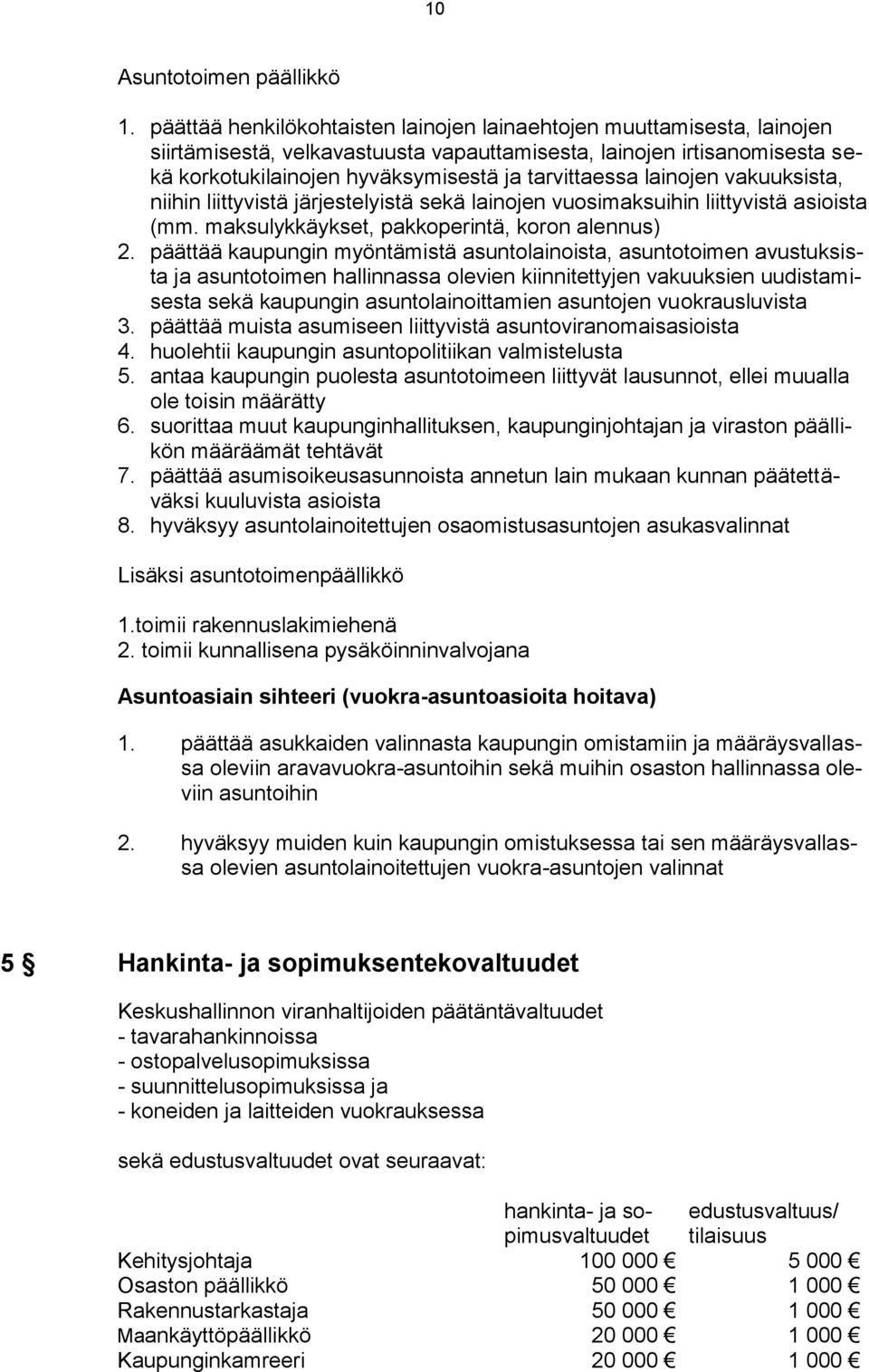 lainojen vakuuksista, niihin liittyvistä järjestelyistä sekä lainojen vuosimaksuihin liittyvistä asioista (mm. maksulykkäykset, pakkoperintä, koron alennus) 2.