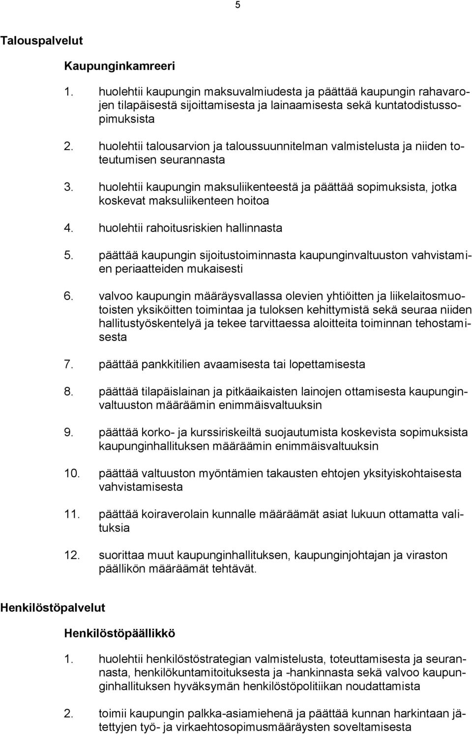 huolehtii rahoitusriskien hallinnasta 5. päättää kaupungin sijoitustoiminnasta kaupunginvaltuuston vahvistamien periaatteiden mukaisesti 6.