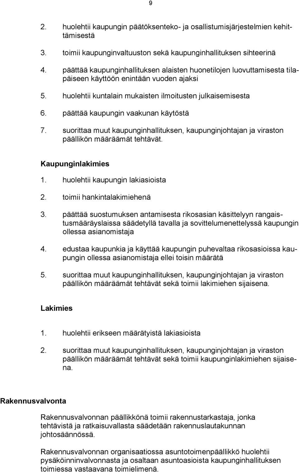 päättää kaupungin vaakunan käytöstä 7. suorittaa muut kaupunginhallituksen, kaupunginjohtajan ja viraston Kaupunginlakimies 1. huolehtii kaupungin lakiasioista 2. toimii hankintalakimiehenä 3.