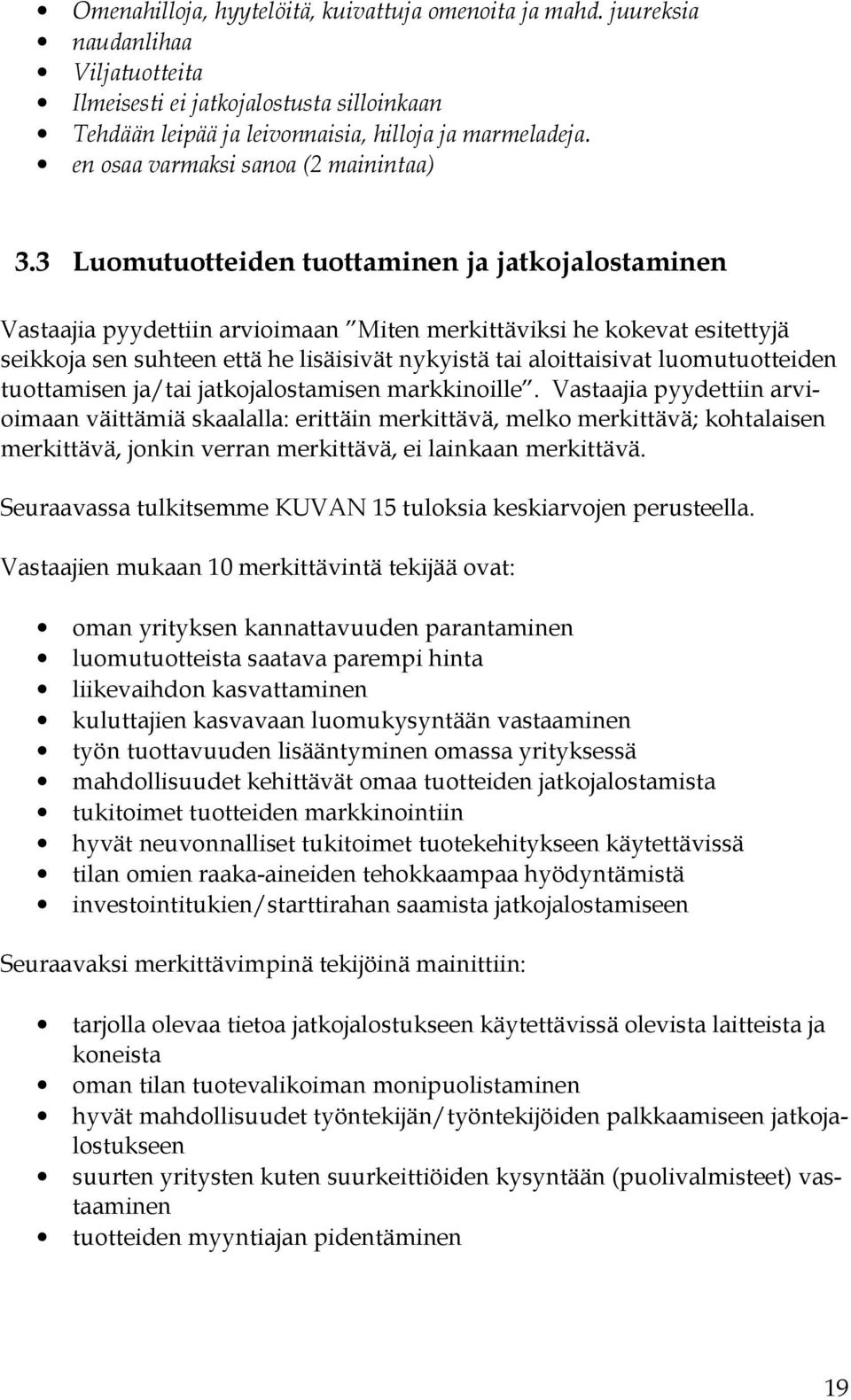 3 Luomutuotteiden tuottaminen ja jatkojalostaminen Vastaajia pyydettiin arvioimaan Miten merkittäviksi he kokevat esitettyjä seikkoja sen suhteen että he lisäisivät nykyistä tai aloittaisivat