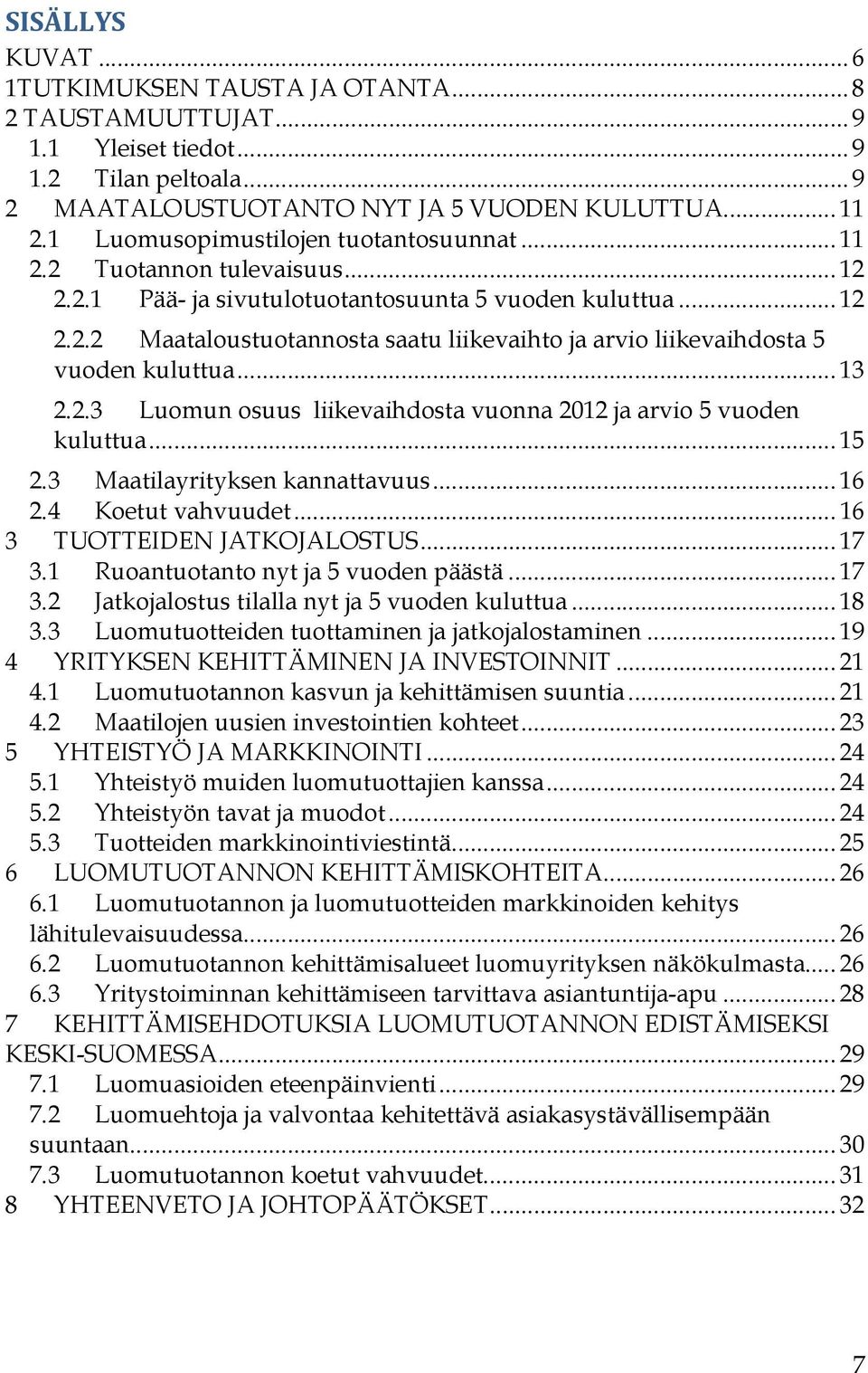 .. 13..3 Luomun osuus liikevaihdosta vuonna 1 ja arvio 5 vuoden kuluttua... 15.3 Maatilayrityksen kannattavuus... 1. Koetut vahvuudet... 1 3 TUOTTEIDEN JATKOJALOSTUS... 17 3.
