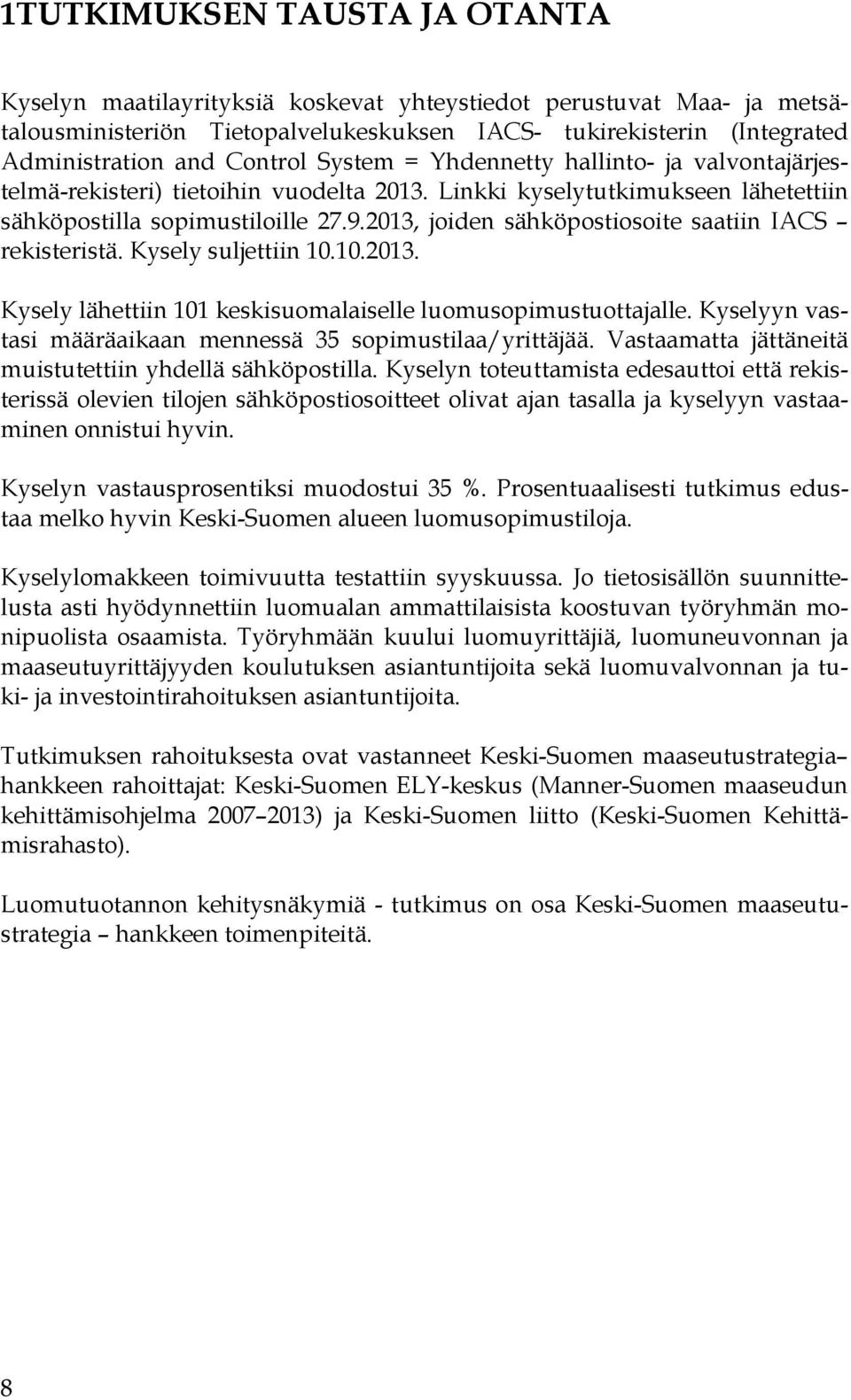 13, joiden sähköpostiosoite saatiin IACS rekisteristä. Kysely suljettiin 1.1.13. Kysely lähettiin 11 keskisuomalaiselle luomusopimustuottajalle.