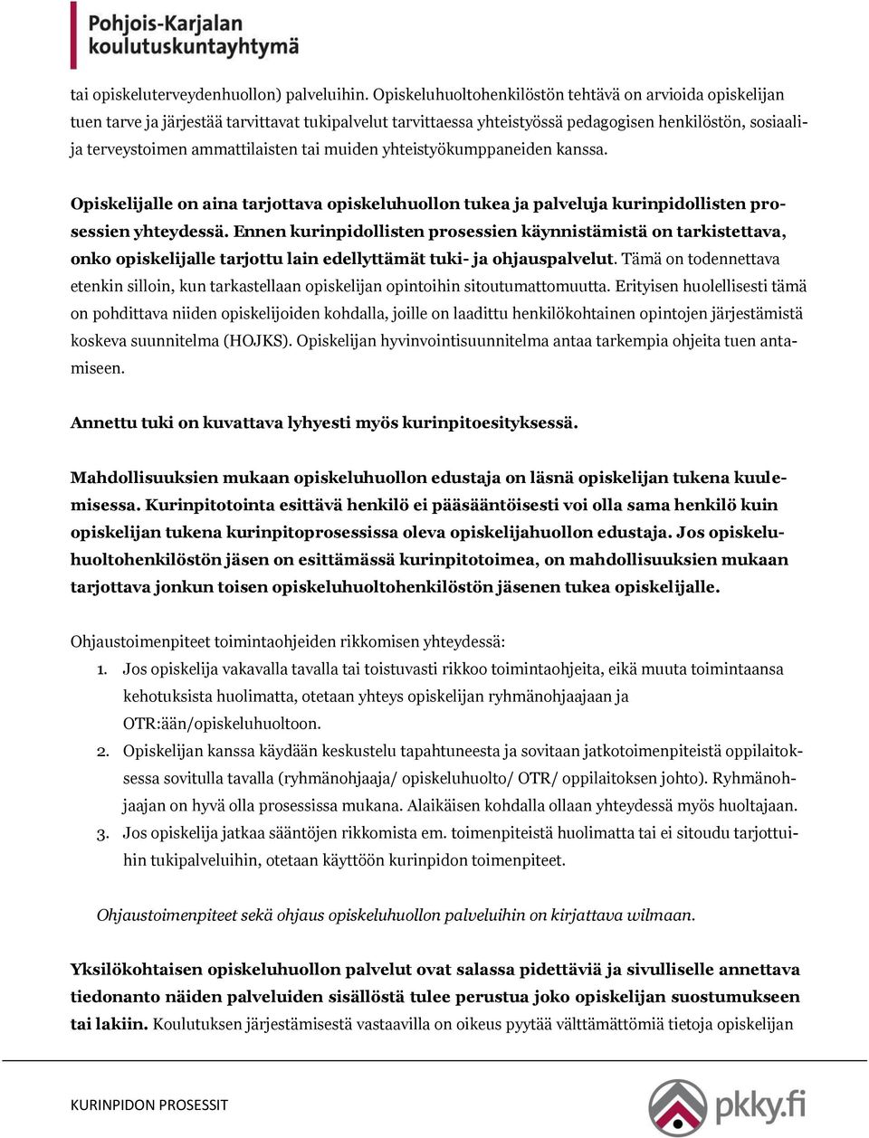 tai muiden yhteistyökumppaneiden kanssa. Opiskelijalle on aina tarjottava opiskeluhuollon tukea ja palveluja kurinpidollisten prosessien yhteydessä.