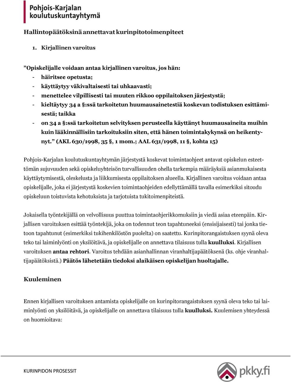 oppilaitoksen järjestystä; - kieltäytyy 34 a :ssä tarkoitetun huumausainetestiä koskevan todistuksen esittämisestä; taikka - on 34 a :ssä tarkoitetun selvityksen perusteella käyttänyt huumausaineita