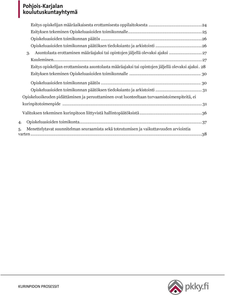 .. 27 Esitys opiskelijan erottamisesta asuntolasta määräajaksi tai opintojen jäljellä olevaksi ajaksi. 28 Esityksen tekeminen Opiskeluasioiden toimikunnalle... 30 Opiskeluasioiden toimikunnan päätös.