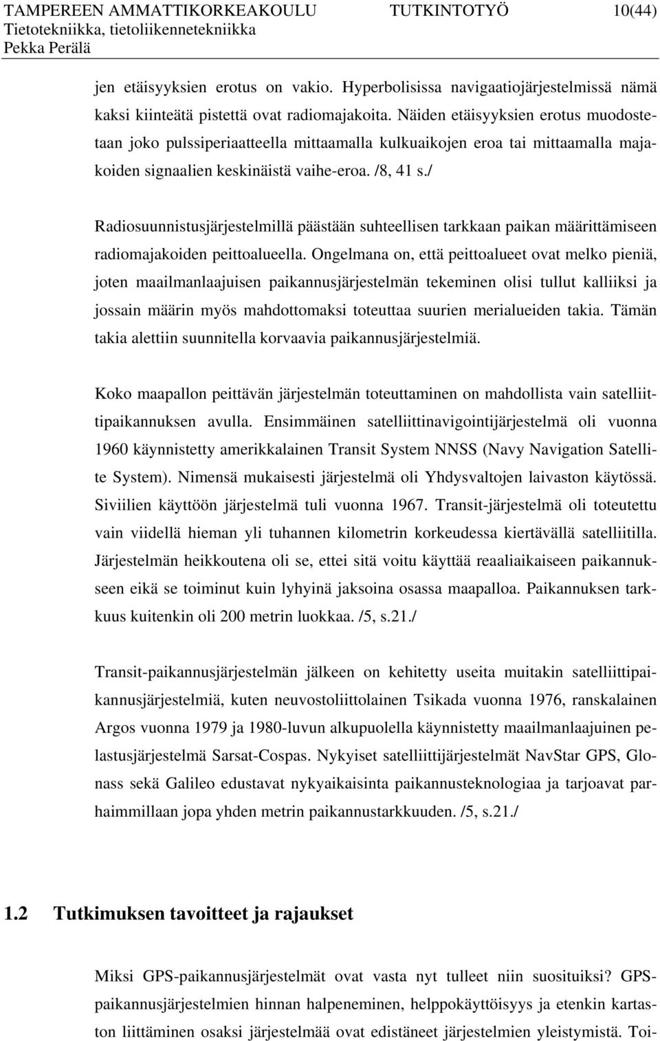 / Radiosuunnistusjärjestelmillä päästään suhteellisen tarkkaan paikan määrittämiseen radiomajakoiden peittoalueella.