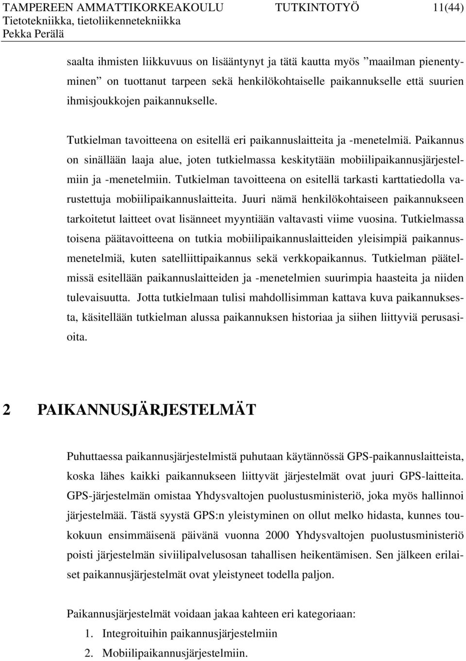 Paikannus on sinällään laaja alue, joten tutkielmassa keskitytään mobiilipaikannusjärjestelmiin ja -menetelmiin.