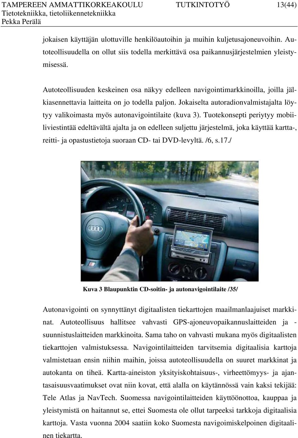 Autoteollisuuden keskeinen osa näkyy edelleen navigointimarkkinoilla, joilla jälkiasennettavia laitteita on jo todella paljon.