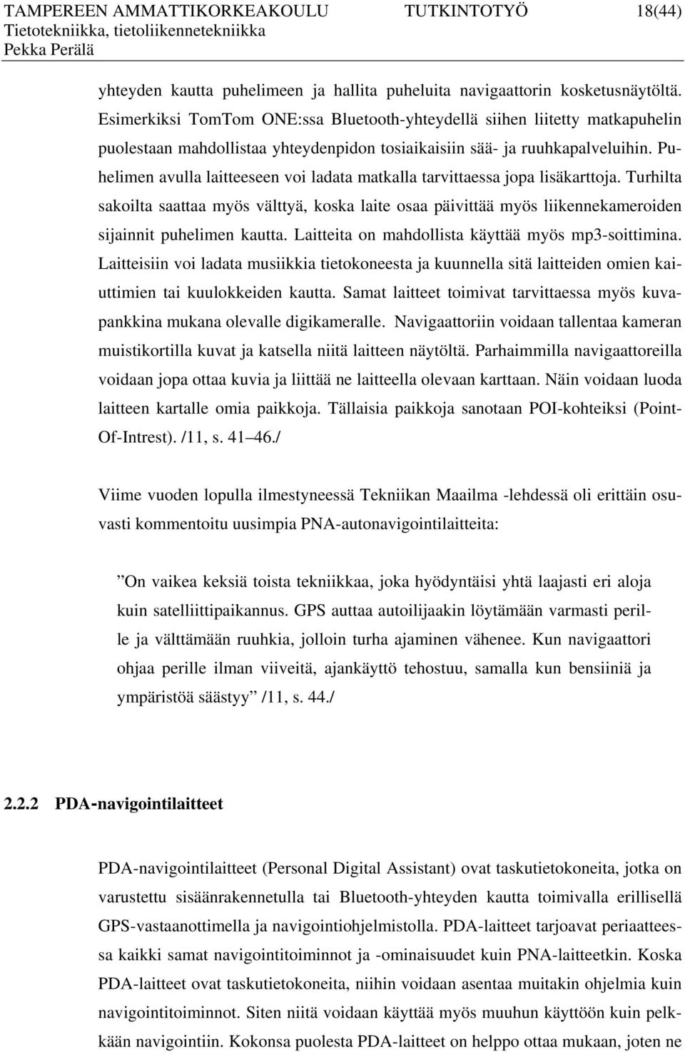 Puhelimen avulla laitteeseen voi ladata matkalla tarvittaessa jopa lisäkarttoja. Turhilta sakoilta saattaa myös välttyä, koska laite osaa päivittää myös liikennekameroiden sijainnit puhelimen kautta.